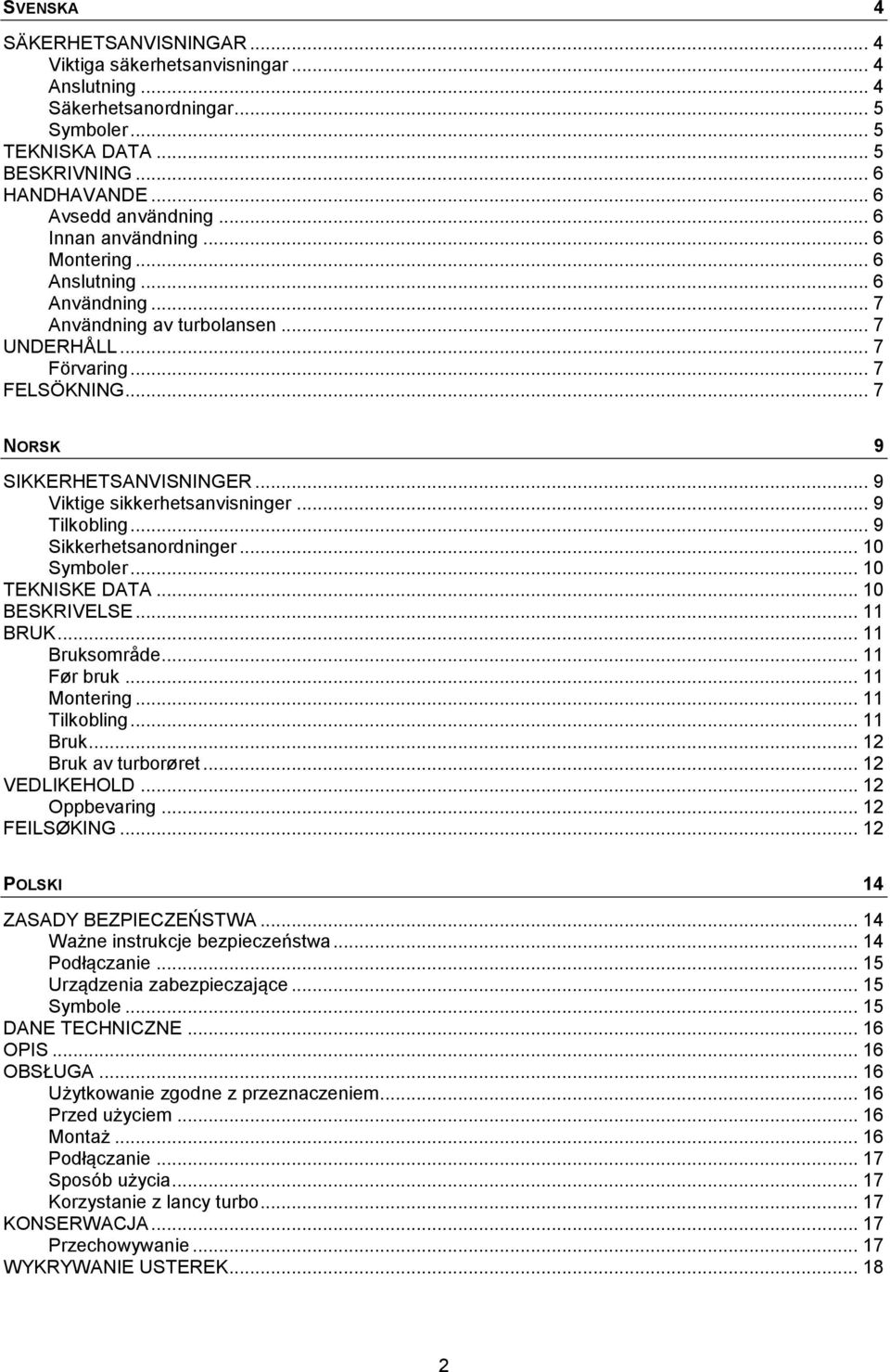 .. 9 Viktige sikkerhetsanvisninger... 9 Tilkobling... 9 Sikkerhetsanordninger... 10 Symboler... 10 TEKNISKE DATA... 10 BESKRIVELSE... 11 BRUK... 11 Bruksområde... 11 Før bruk... 11 Montering.