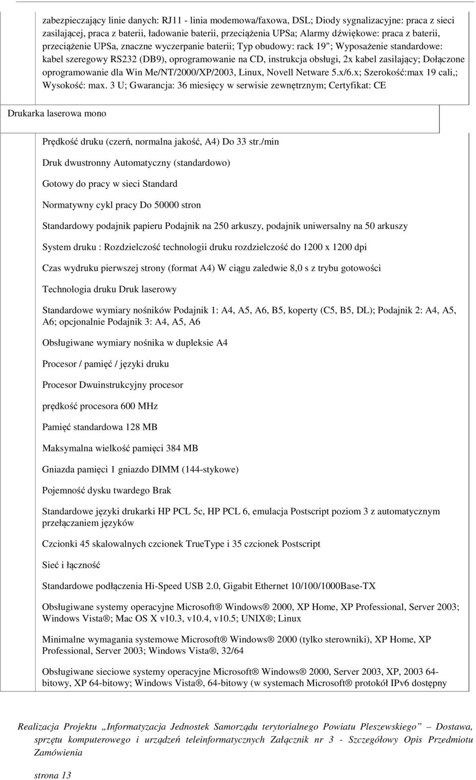 Dołączone oprogramowanie dla Win Me/NT/2000/XP/2003, Linux, Novell Netware 5.x/6.x; Szerokość:max 19 cali,; Wysokość: max.