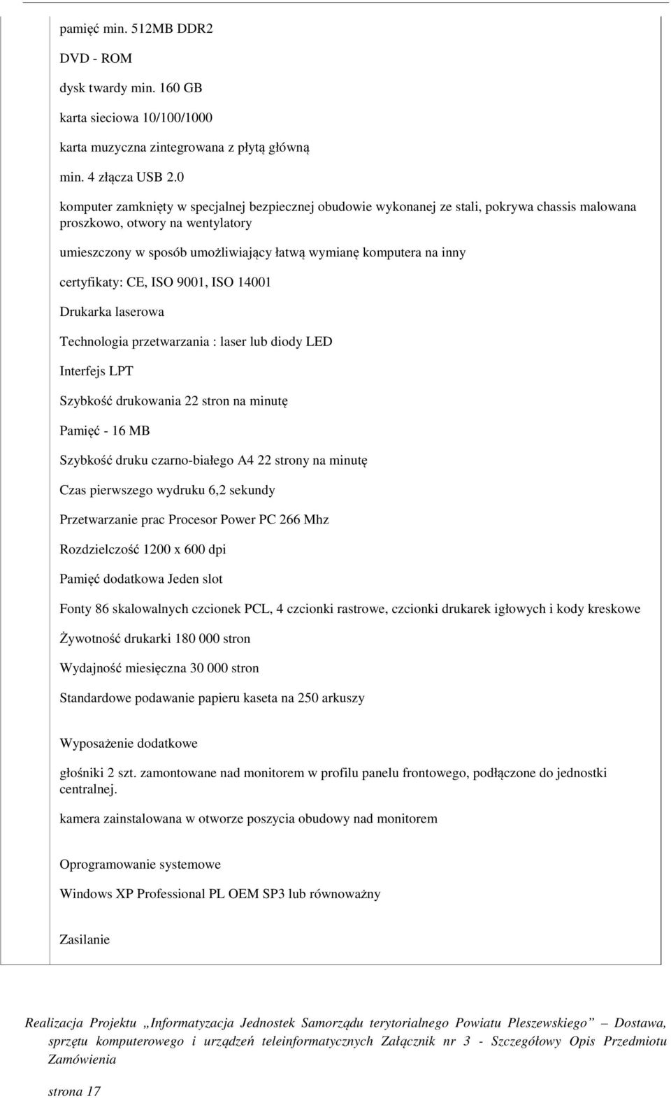 certyfikaty: CE, ISO 9001, ISO 14001 Drukarka laserowa Technologia przetwarzania : laser lub diody LED Interfejs LPT Szybkość drukowania 22 stron na minutę Pamięć - 16 MB Szybkość druku