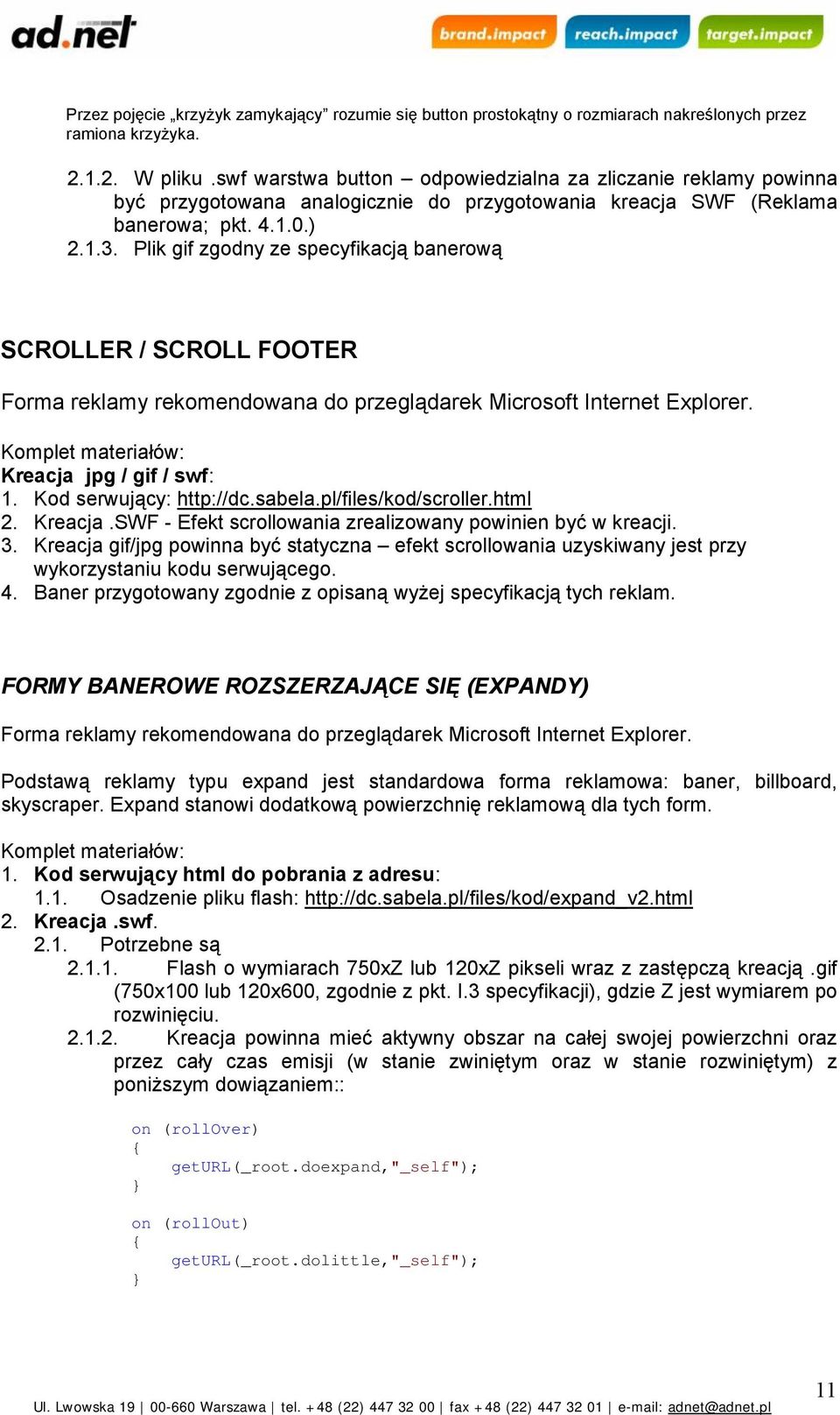 Plik gif zgodny ze specyfikacją banerową SCROLLER / SCROLL FOOTER Forma reklamy rekomendowana do przeglądarek Microsoft Internet Explorer. Komplet materiałów: Kreacja jpg / gif / swf: 1.