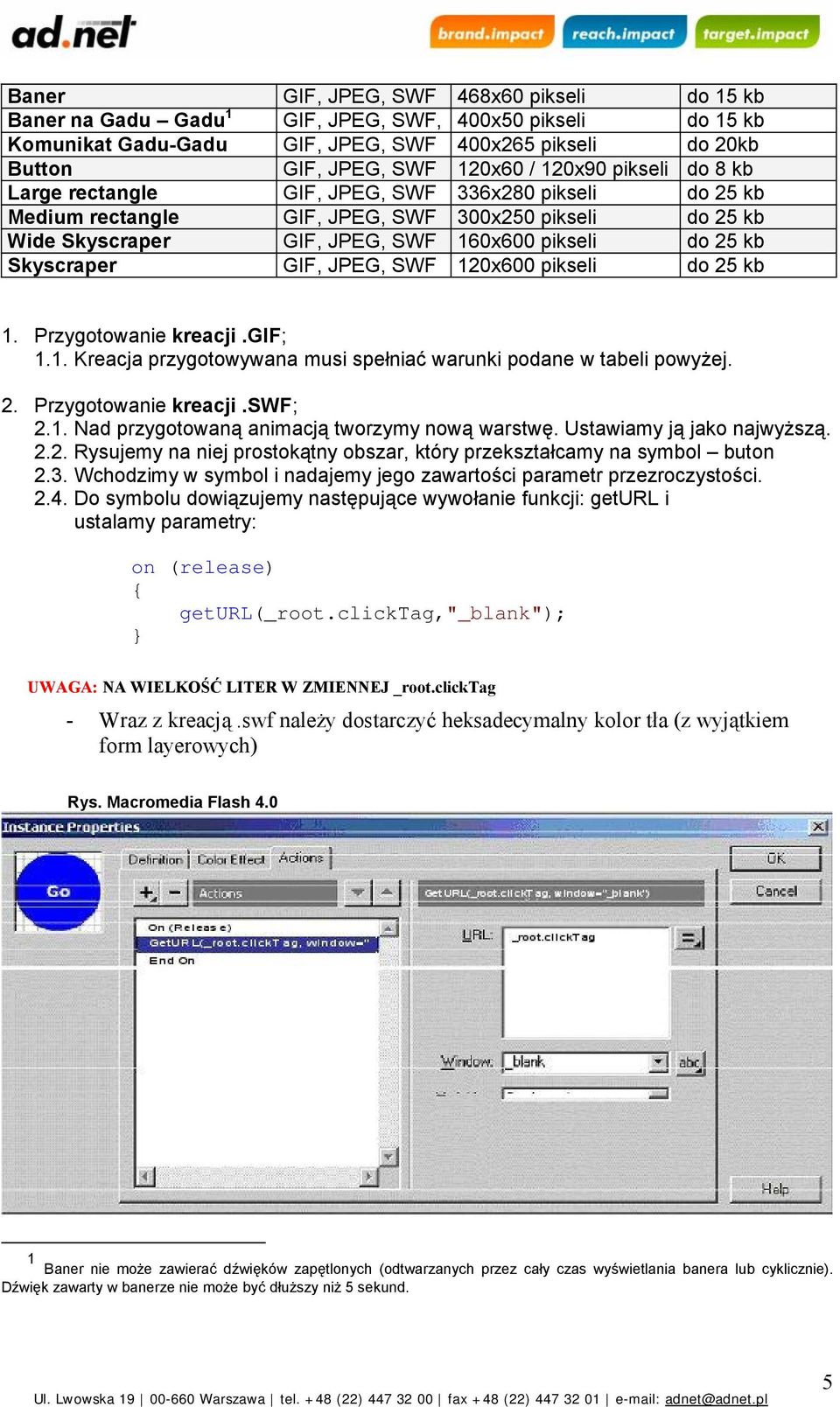 Skyscraper GIF, JPEG, SWF 120x600 pikseli do 25 kb 1. Przygotowanie kreacji.gif; 1.1. Kreacja przygotowywana musi spełniać warunki podane w tabeli powyżej. 2. Przygotowanie kreacji.swf; 2.1. Nad przygotowaną animacją tworzymy nową warstwę.