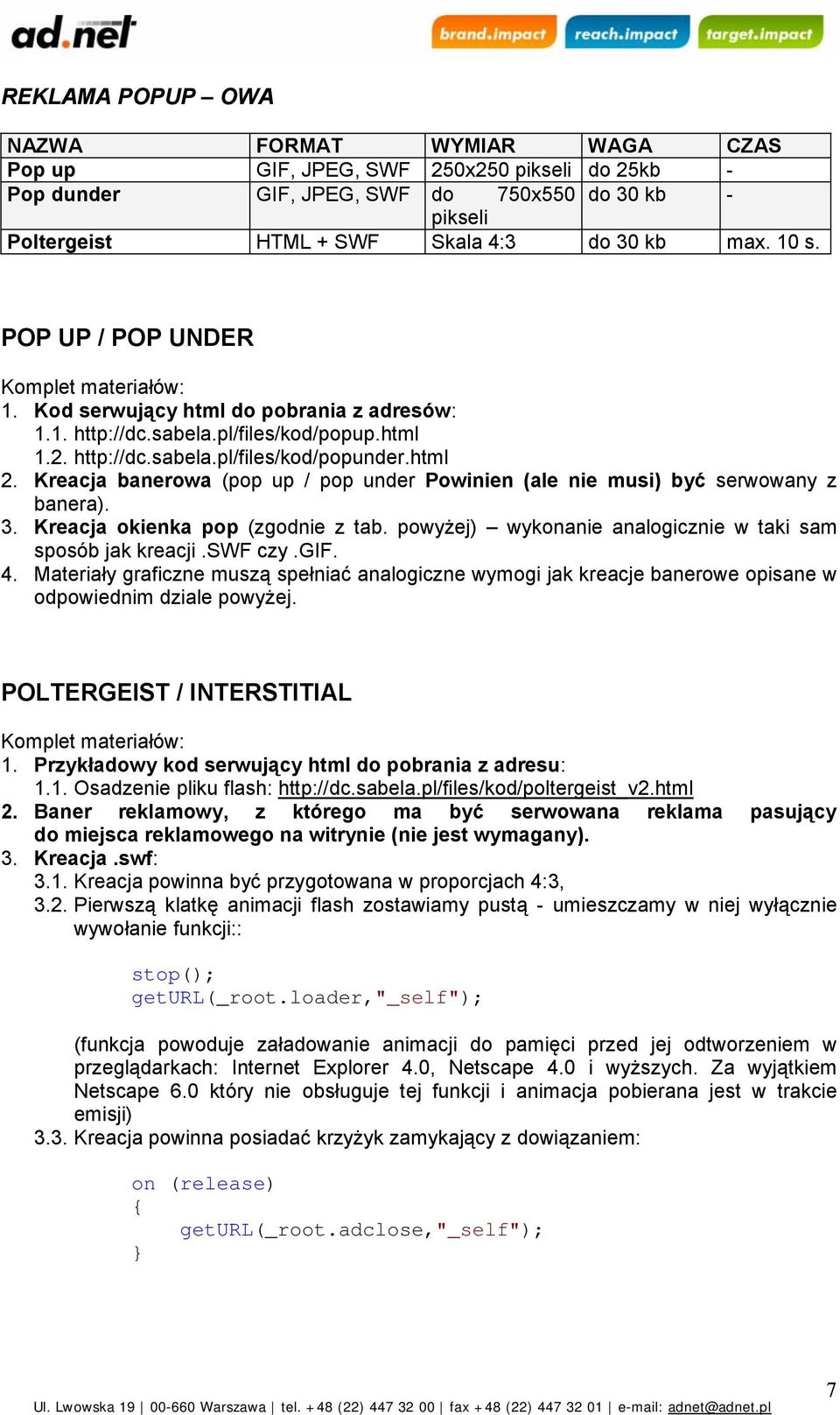 Kreacja banerowa (pop up / pop under Powinien (ale nie musi) być serwowany z banera). 3. Kreacja okienka pop (zgodnie z t ab. powyżej) wykonanie analogicznie w taki sam sposób jak kreacji.swf czy.gif.