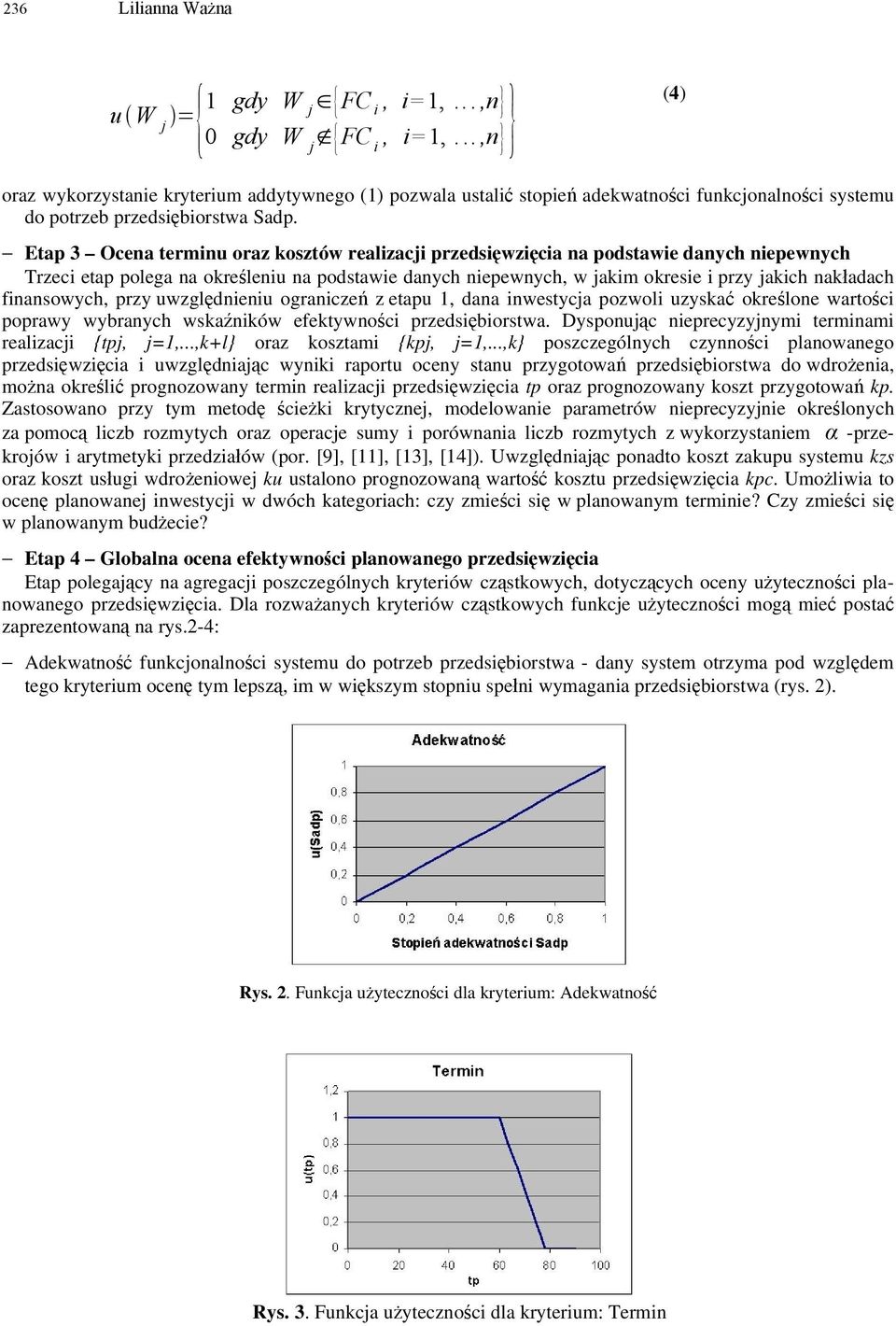 Etap 3 Ocena terminu oraz kosztów realizacji przedsięwzię cia na podstawie danych niepewnych Trzeci etap polega na okreś leniu na podstawie danych niepewnych, w jakim okresie i przy jakich nakł adach