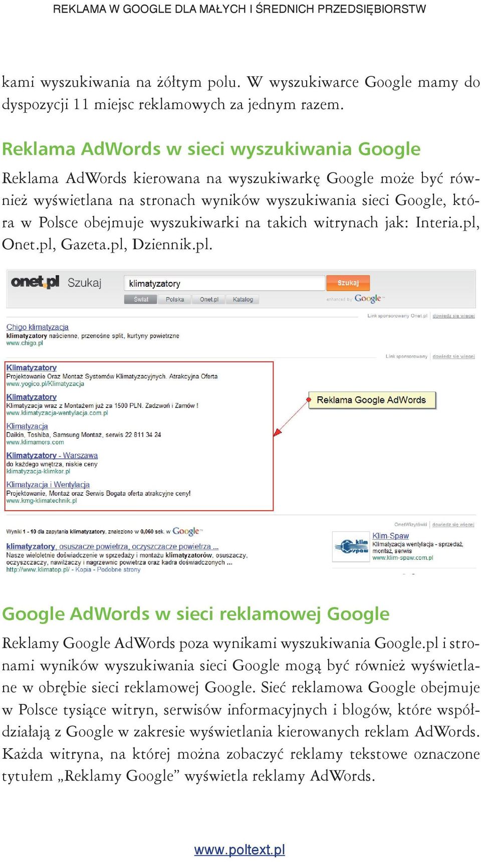 wyszukiwarki na takich witrynach jak: Interia.pl, Onet.pl, Gazeta.pl, Dziennik.pl. Google AdWords w sieci reklamowej Google Reklamy Google AdWords poza wynikami wyszukiwania Google.