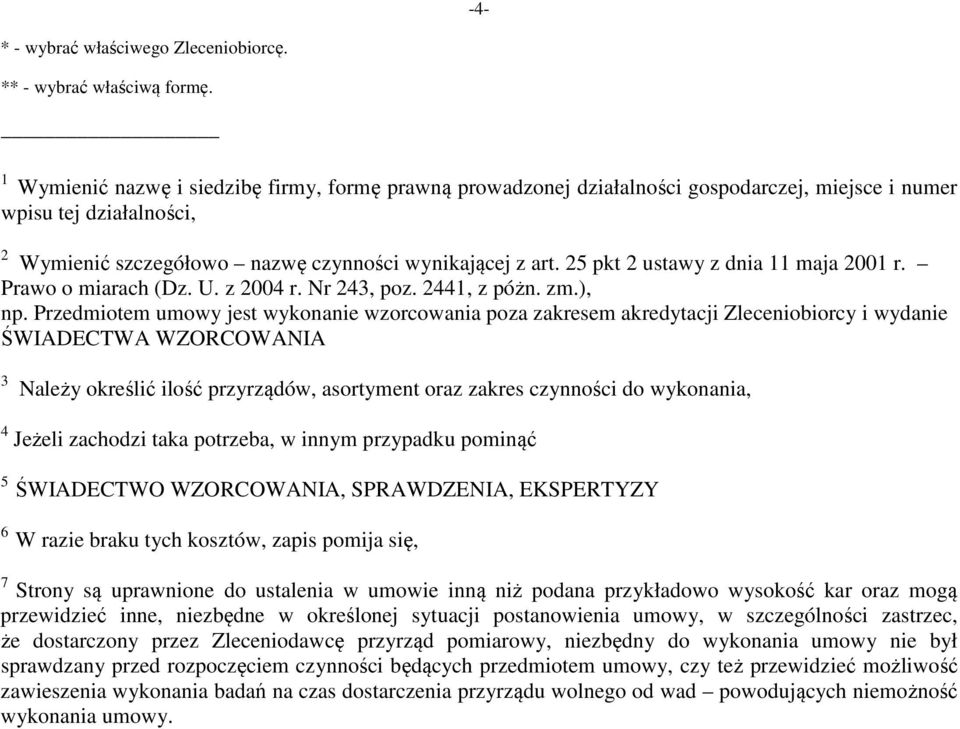 25 pkt 2 ustawy z dnia 11 maja 2001 r. Prawo o miarach (Dz. U. z 2004 r. Nr 243, poz. 2441, z póżn. zm.), np.