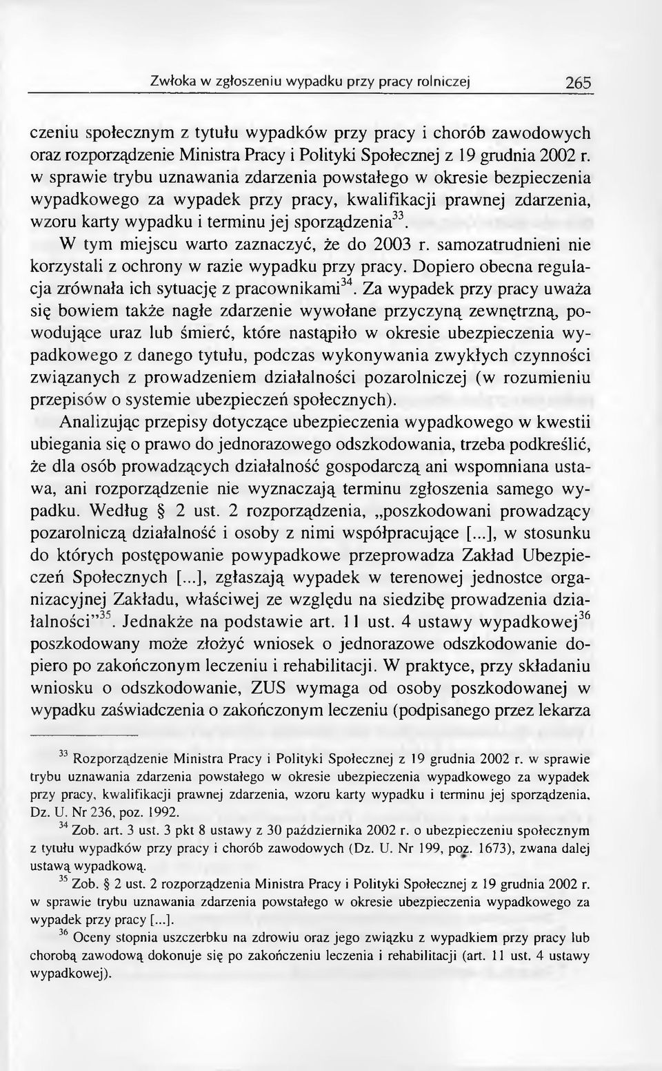 W tym miejscu warto zaznaczyć, że do 2003 r. samozatrudnieni nie korzystali z ochrony w razie wypadku przy pracy. Dopiero obecna regulacja zrównała ich sytuację z pracownikami34.