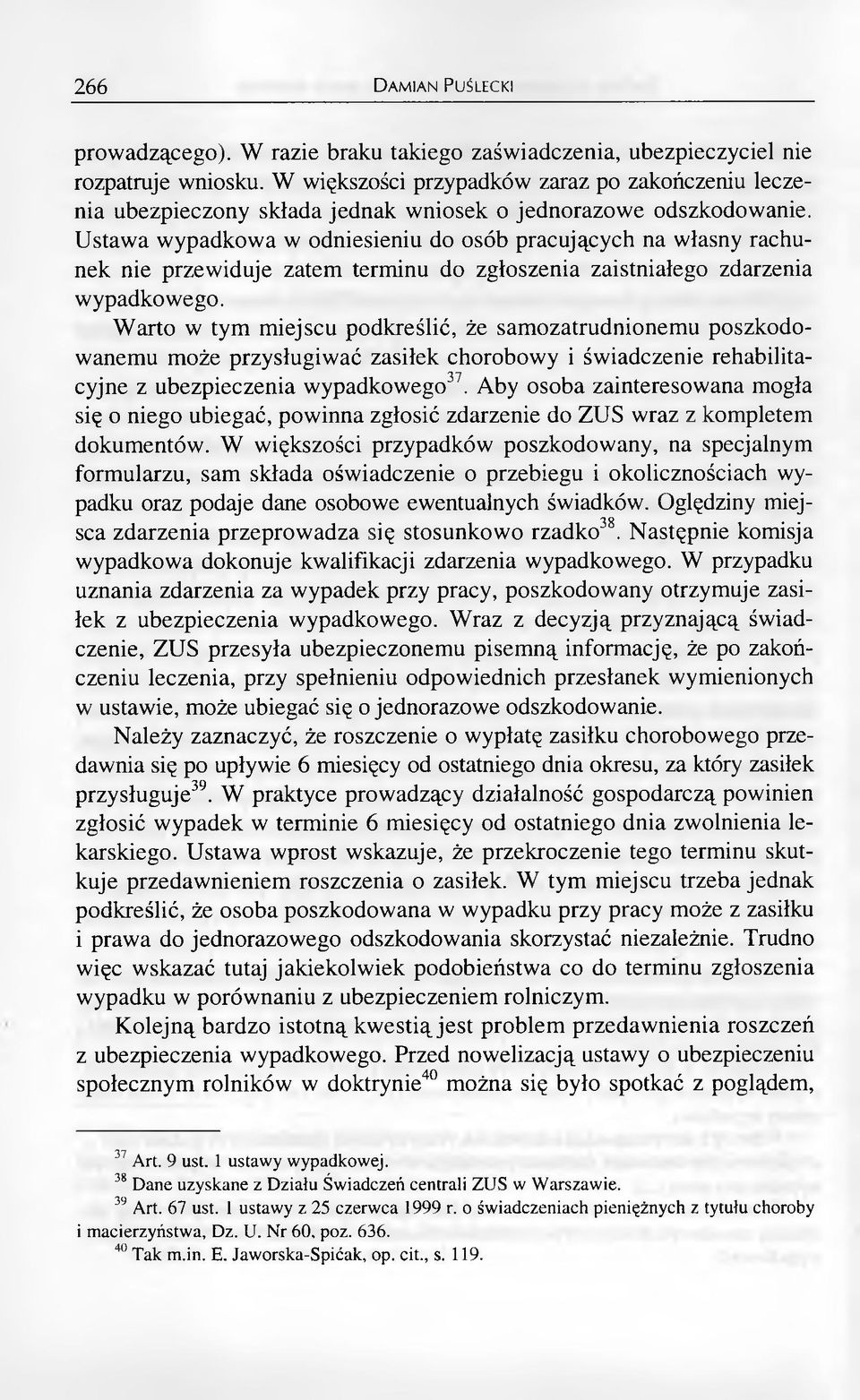 Ustawa wypadkowa w odniesieniu do osób pracujących na własny rachunek nie przewiduje zatem terminu do zgłoszenia zaistniałego zdarzenia wypadkowego.