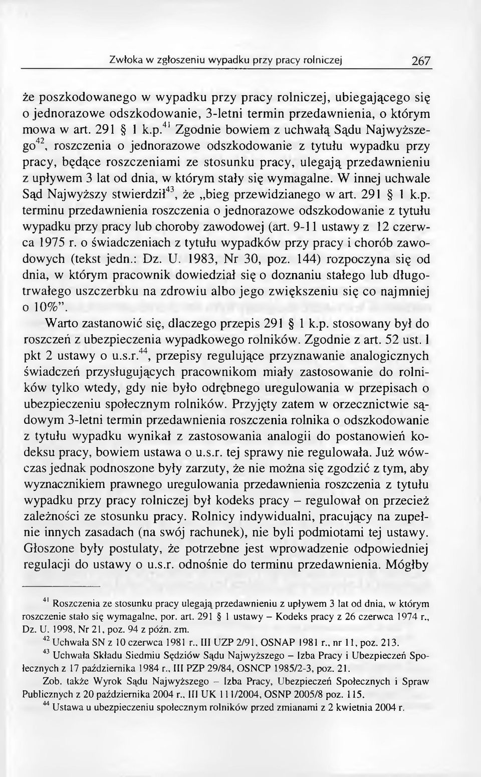 W innej uchwale Sąd Najwyższy stwierdził43, że bieg przewidzianego w art. 291 1 k.p. terminu przedawnienia roszczenia o jednorazowe odszkodowanie z tytułu wypadku przy pracy lub choroby zawodowej (art.