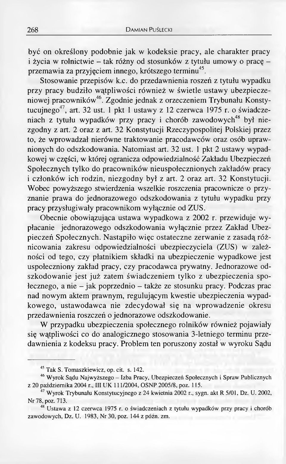 Zgodnie jednak z orzeczeniem Trybunału Konstytucujnego47, art. 32 ust. 1 pkt 1 ustawy z 12 czerwca 1975 r. o świadczeniach z tytułu wypadków przy pracy i chorób zawodowych48 był niezgodny z art.