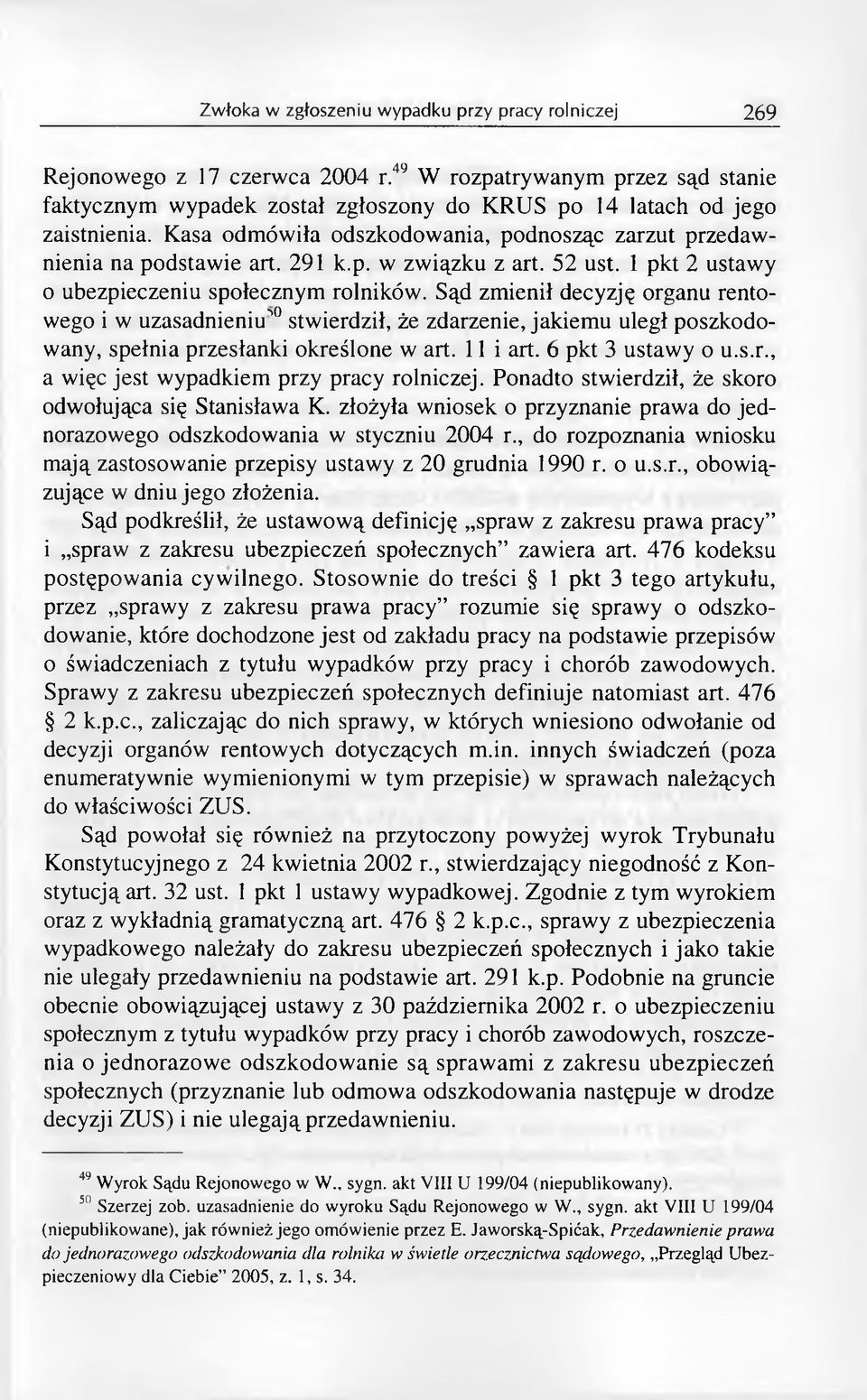 Sąd zmienił decyzję organu rentowego i w uzasadnieniu^0 stwierdził, że zdarzenie, jakiemu uległ poszkodowany, spełnia przesłanki określone w art. 11 i art. 6 pkt 3 ustawy o u.s.r., a więc jest wypadkiem przy pracy rolniczej.