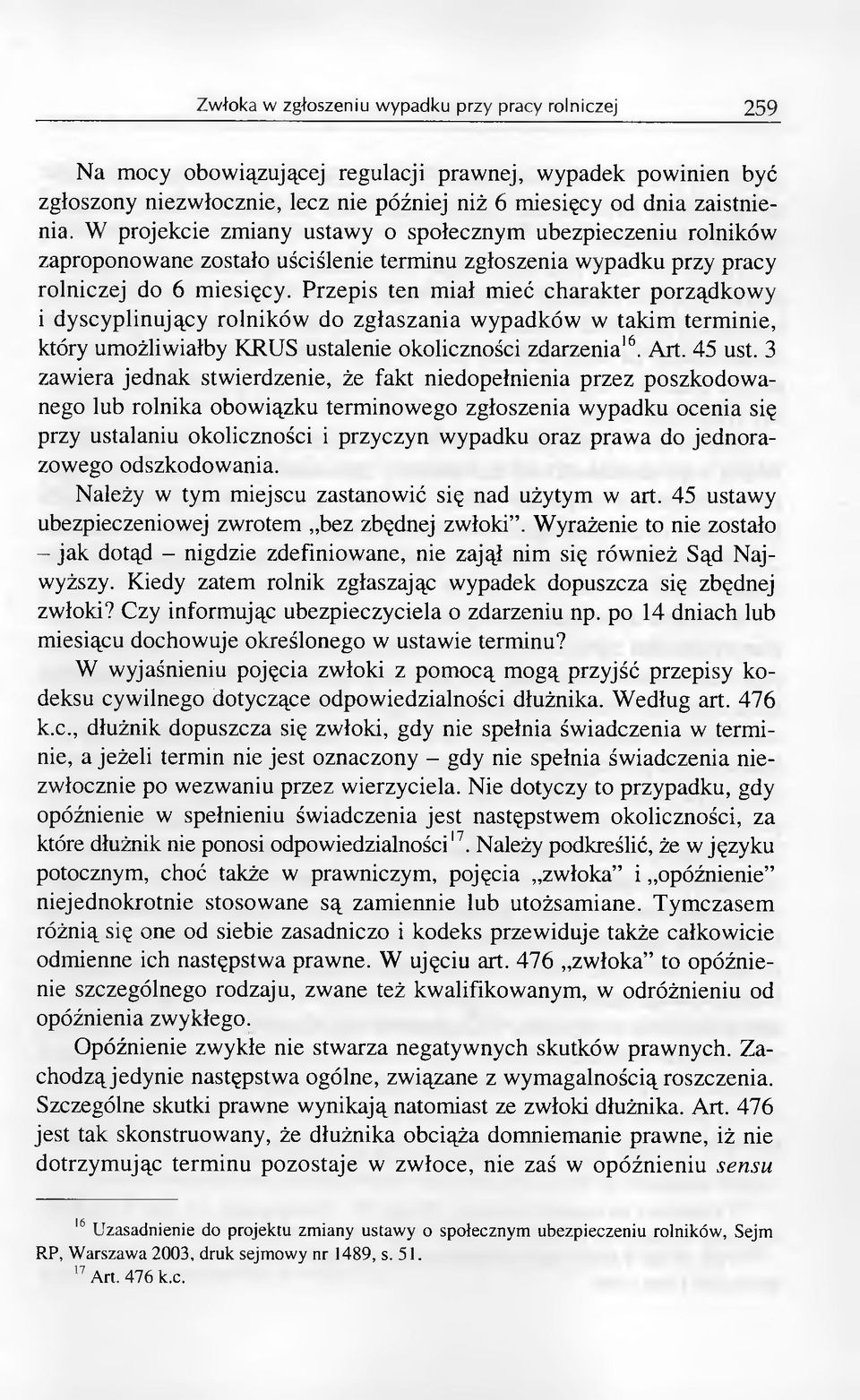 Przepis ten miał mieć charakter porządkowy i dyscyplinujący rolników do zgłaszania wypadków w takim terminie, który umożliwiałby KRUS ustalenie okoliczności zdarzenia16. Art. 45 ust.