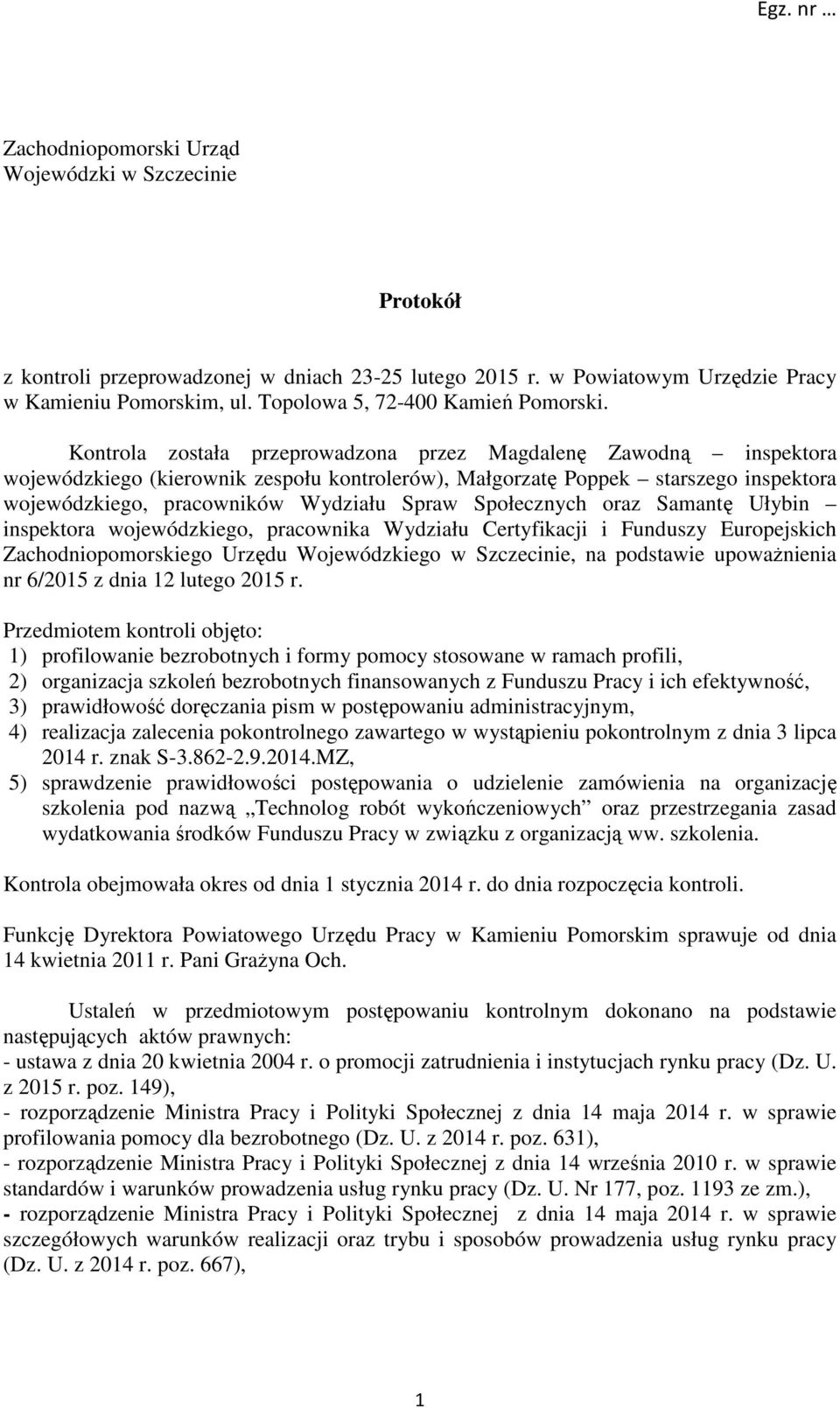 Kontrola została przeprowadzona przez Magdalenę Zawodną inspektora wojewódzkiego (kierownik zespołu kontrolerów), Małgorzatę Poppek starszego inspektora wojewódzkiego, pracowników Wydziału Spraw