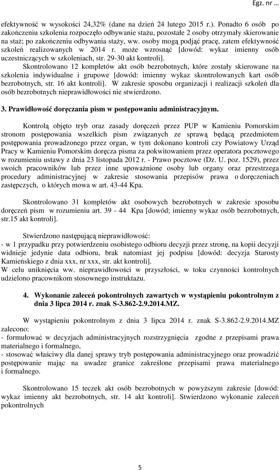 osoby mogą podjąć pracę, zatem efektywność szkoleń realizowanych w 2014 r. może wzrosnąć [dowód: wykaz imienny osób uczestniczących w szkoleniach, str. 29-30 akt kontroli].