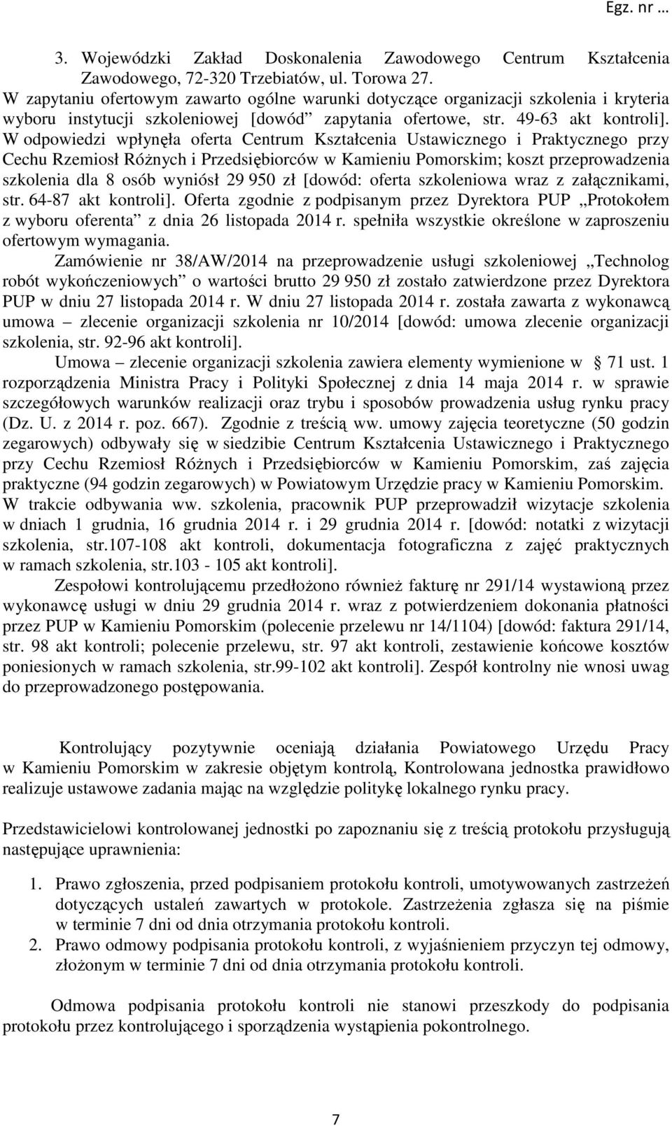 W odpowiedzi wpłynęła oferta Centrum Kształcenia Ustawicznego i Praktycznego przy Cechu Rzemiosł Różnych i Przedsiębiorców w Kamieniu Pomorskim; koszt przeprowadzenia szkolenia dla 8 osób wyniósł 29