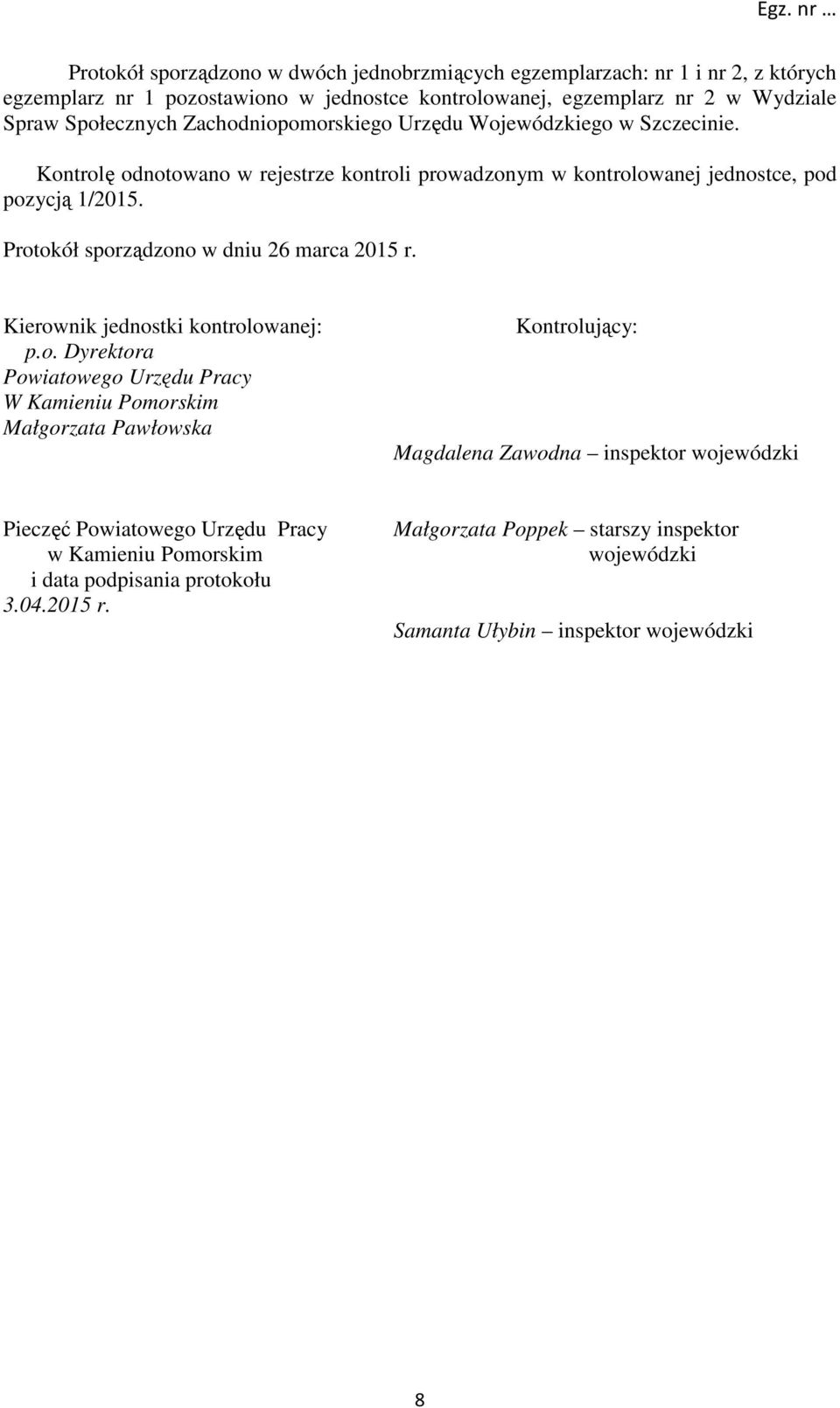 Protokół sporządzono w dniu 26 marca 2015 r. Kierownik jednostki kontrolowanej: p.o. Dyrektora Powiatowego Urzędu Pracy W Kamieniu Pomorskim Małgorzata Pawłowska Kontrolujący: