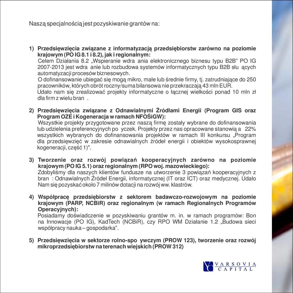 O dofinansowanie ubiegać się mogą mikro, małe lub średnie firmy, tj. zatrudniające do 250 pracowników, których obrót roczny/suma bilansowa nie przekraczają 43 mln EUR.