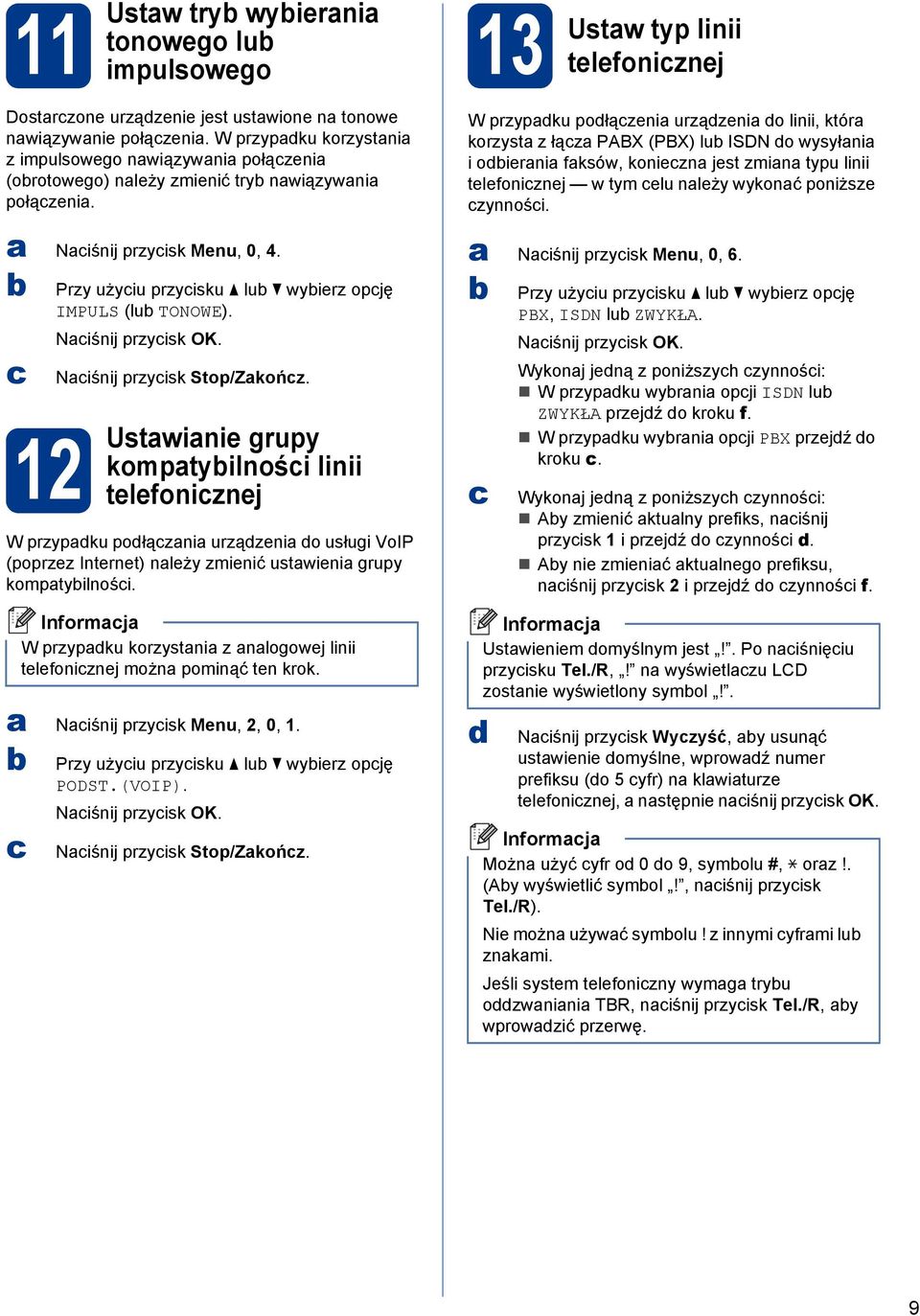 Niśnij przyisk OK. Niśnij przyisk Stop/Zkońz. Ustwinie grupy komptyilnośi linii telefoniznej W przypku połązni urzązeni o usługi VoIP (poprzez Internet) nleży zmienić ustwieni grupy komptyilnośi.