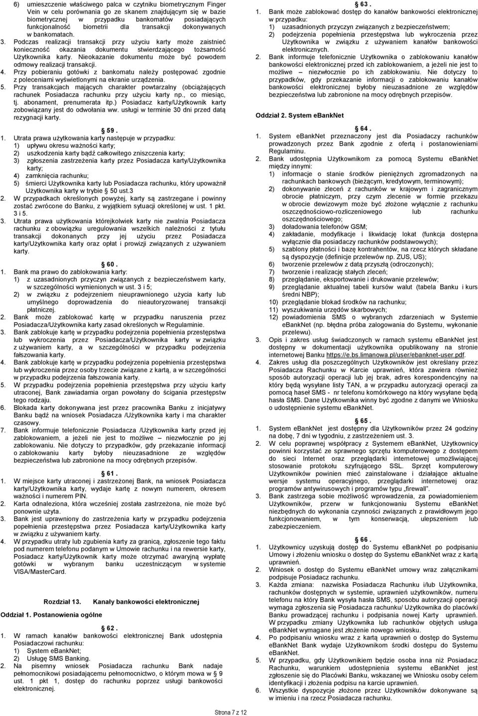 Nieokazanie dokumentu może być powodem odmowy realizacji transakcji. 4. Przy pobieraniu gotówki z bankomatu należy postępować zgodnie z poleceniami wyświetlonymi na ekranie urządzenia. 5.