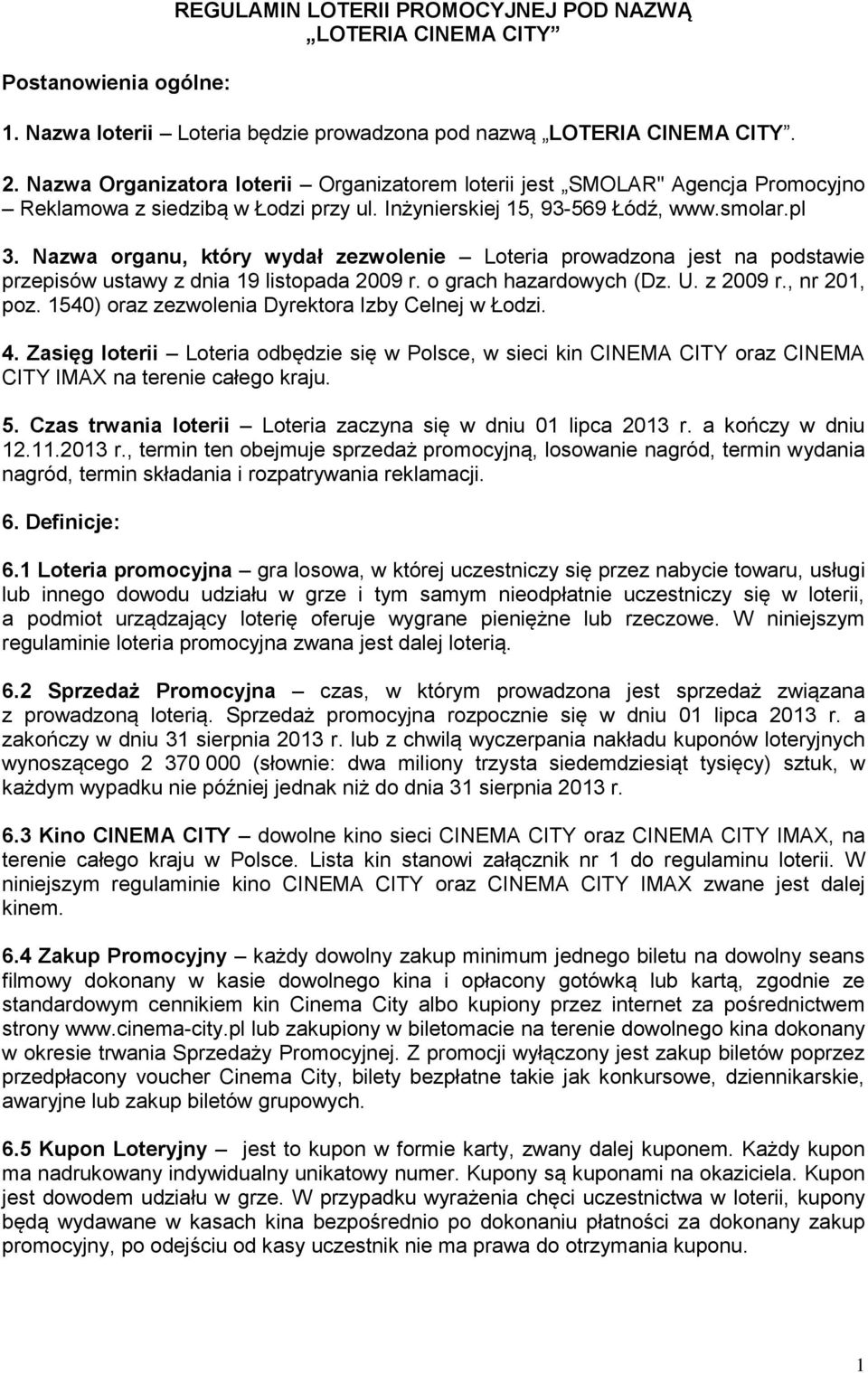 Nazwa organu, który wydał zezwolenie Loteria prowadzona jest na podstawie przepisów ustawy z dnia 19 listopada 2009 r. o grach hazardowych (Dz. U. z 2009 r., nr 201, poz.