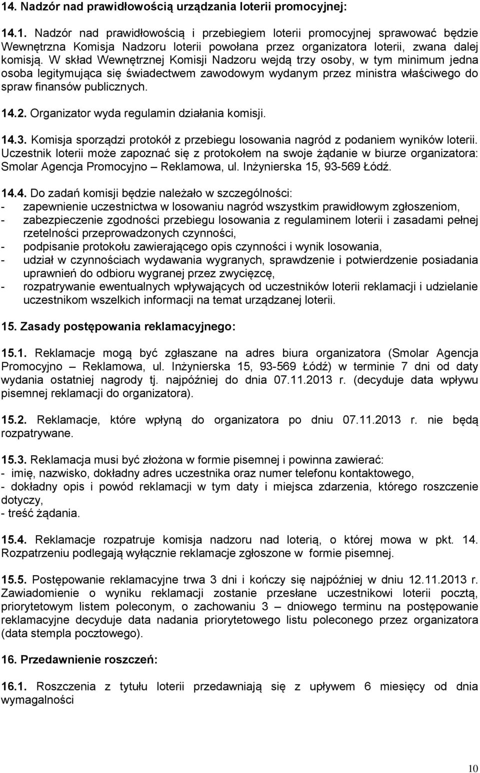 Organizator wyda regulamin działania komisji. 14.3. Komisja sporządzi protokół z przebiegu losowania nagród z podaniem wyników loterii.