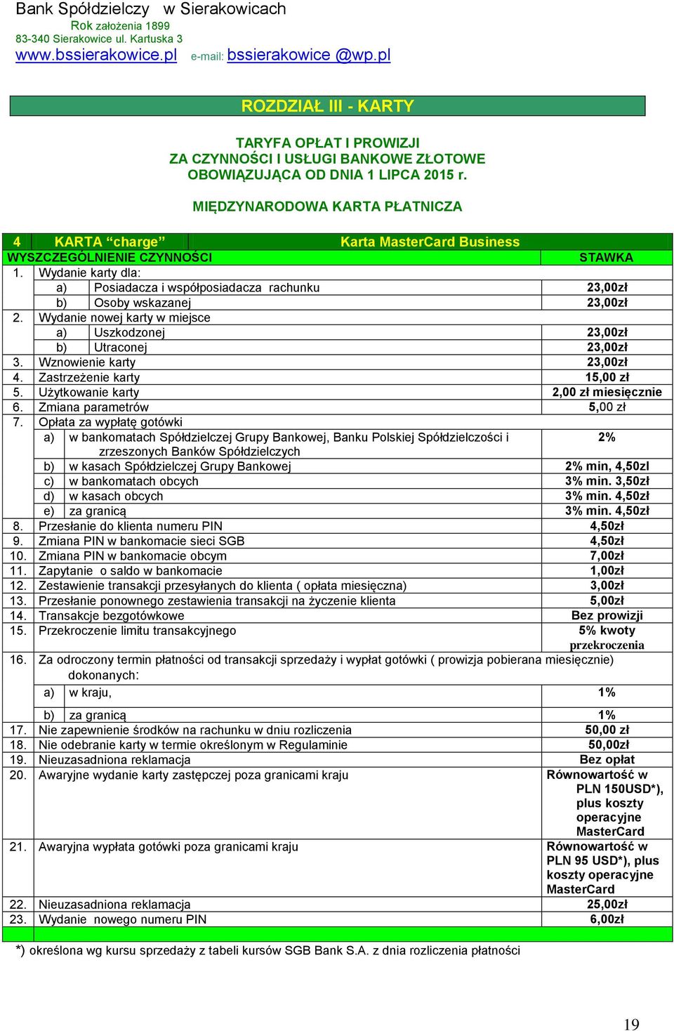 Wznowienie karty 23,00zł 4. Zastrzeżenie karty 15,00 zł 5. Użytkowanie karty 2,00 zł miesięcznie 6. Zmiana parametrów 5,00 zł 7.