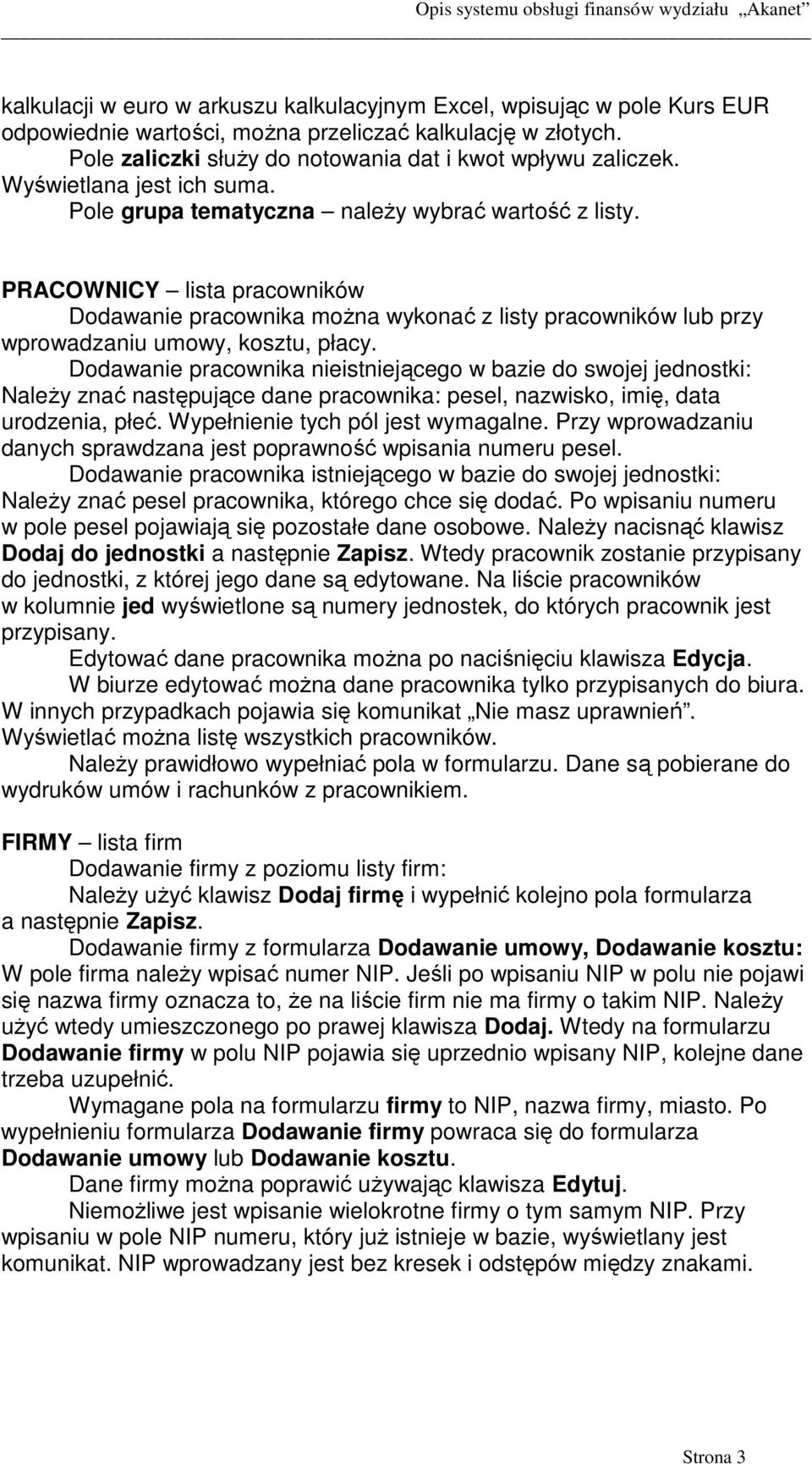 PRACOWNICY lista pracowników Dodawanie pracownika moŝna wykonać z listy pracowników lub przy wprowadzaniu umowy, kosztu, płacy.