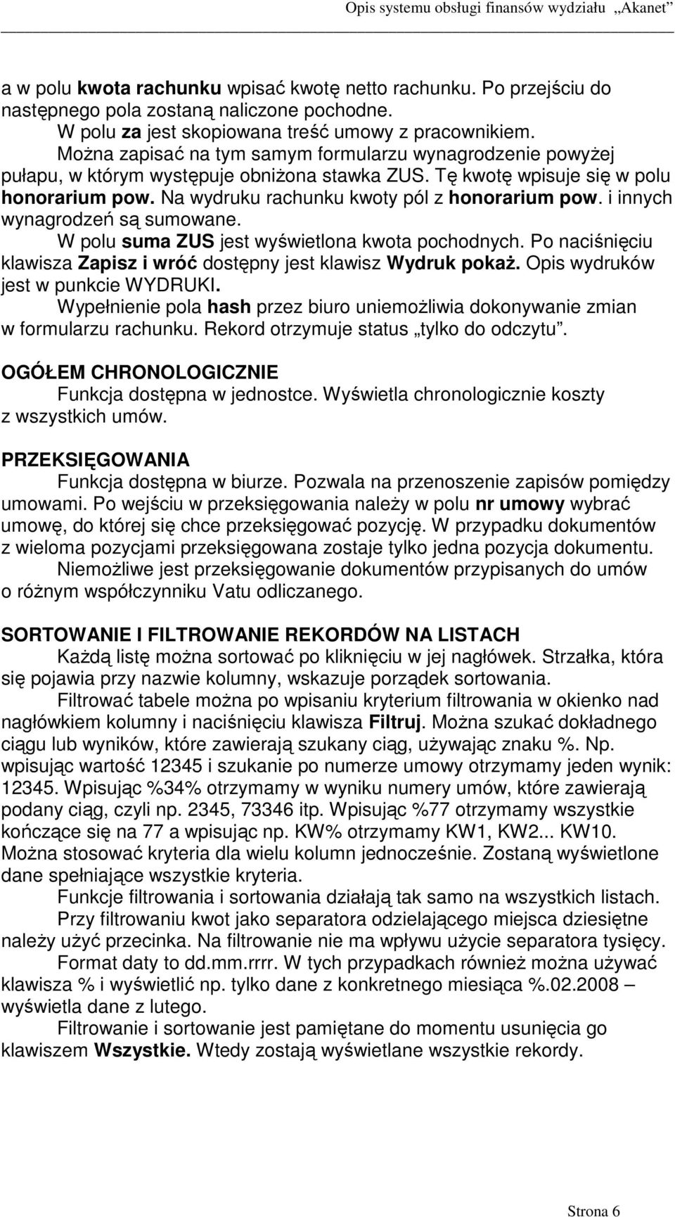 i innych wynagrodzeń są sumowane. W polu suma ZUS jest wyświetlona kwota pochodnych. Po naciśnięciu klawisza Zapisz i wróć dostępny jest klawisz Wydruk pokaŝ. Opis wydruków jest w punkcie WYDRUKI.