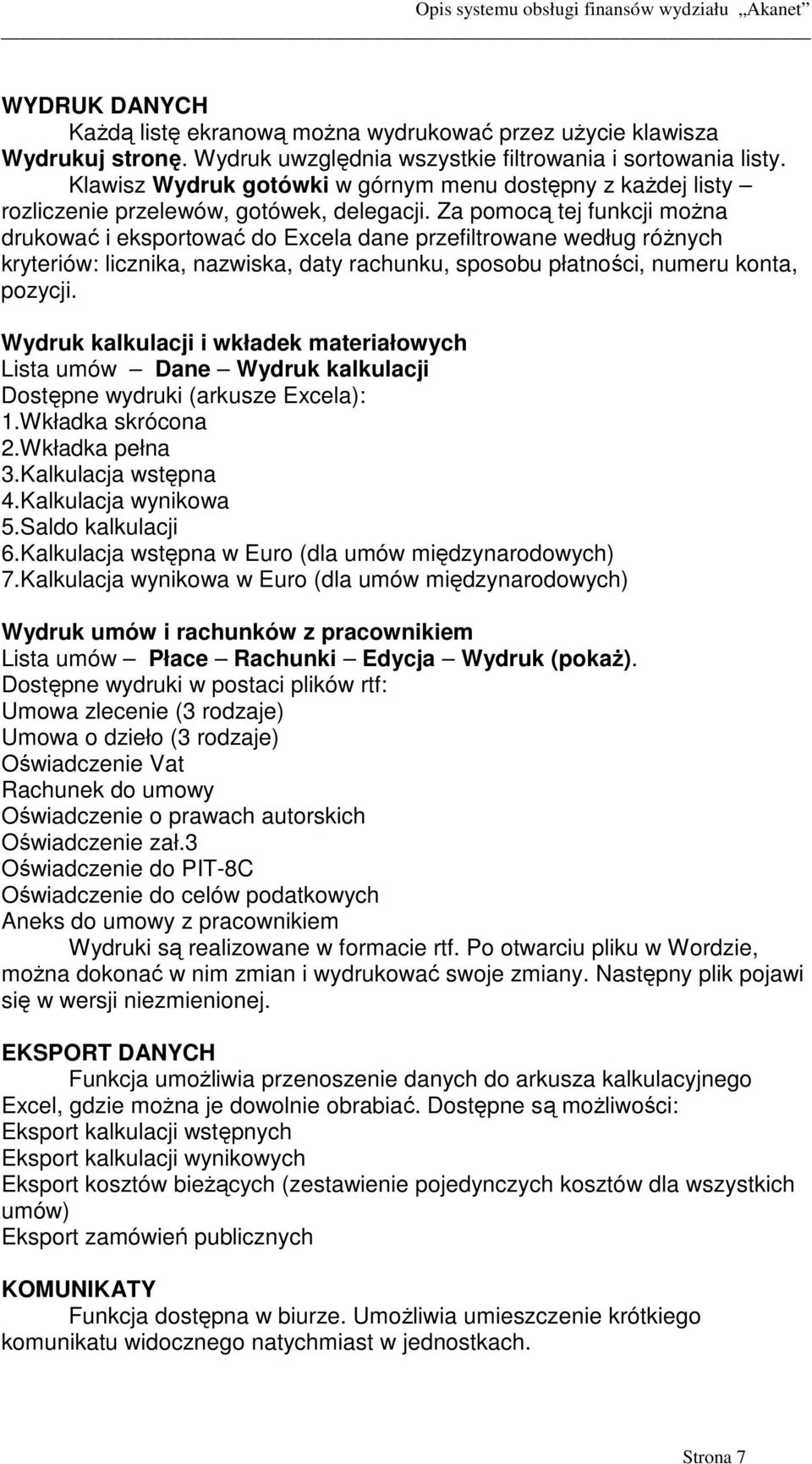 Za pomocą tej funkcji moŝna drukować i eksportować do Excela dane przefiltrowane według róŝnych kryteriów: licznika, nazwiska, daty rachunku, sposobu płatności, numeru konta, pozycji.