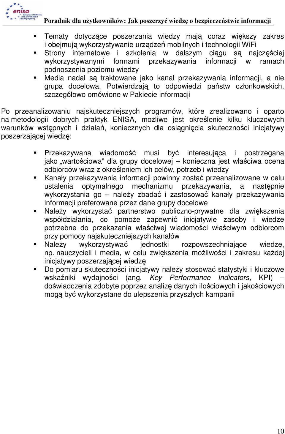 Potwierdzają to odpowiedzi państw członkowskich, szczegółowo omówione w Pakiecie informacji Po przeanalizowaniu najskuteczniejszych programów, które zrealizowano i oparto na metodologii dobrych