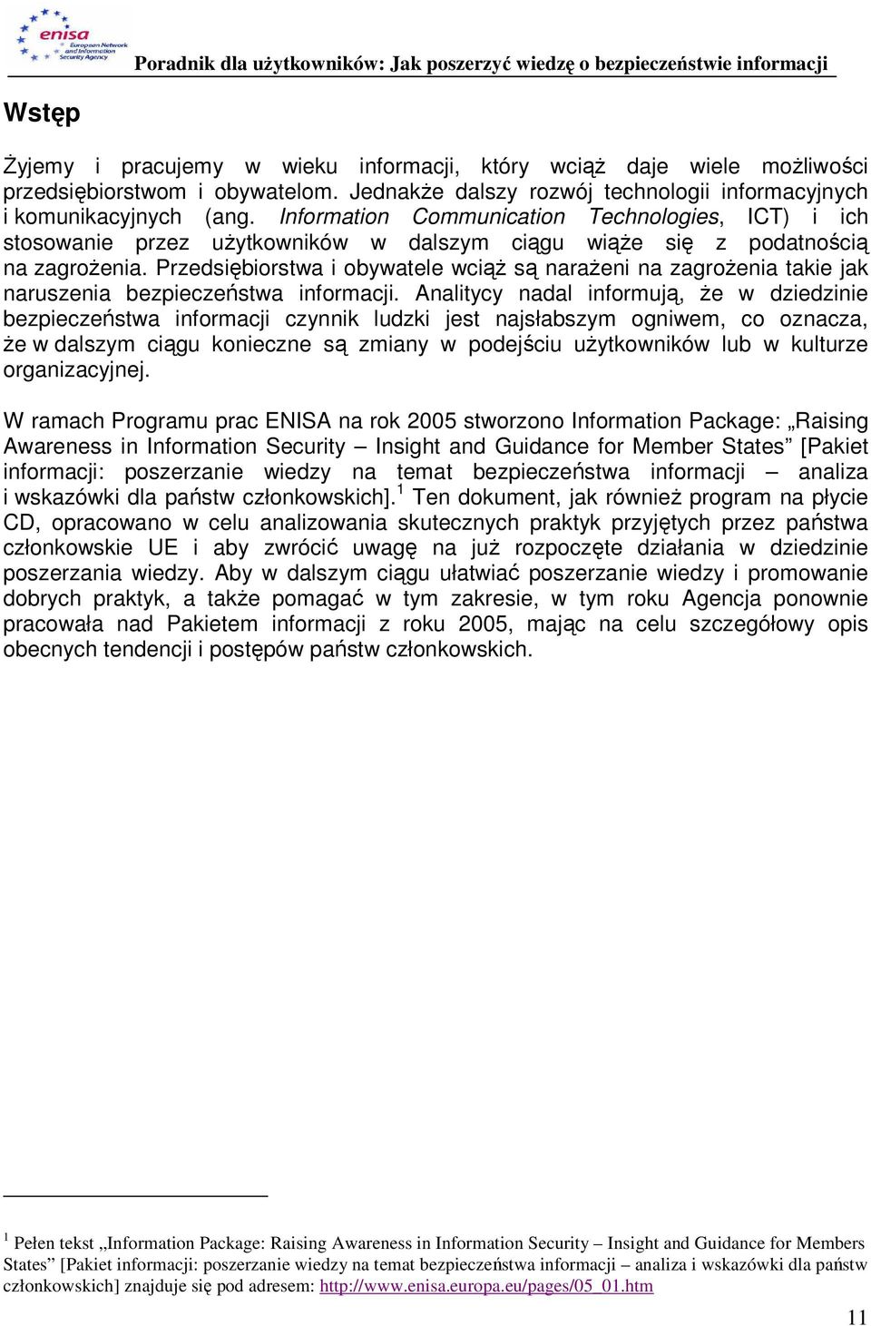 Przedsiębiorstwa i obywatele wciąŝ są naraŝeni na zagroŝenia takie jak naruszenia bezpieczeństwa informacji.