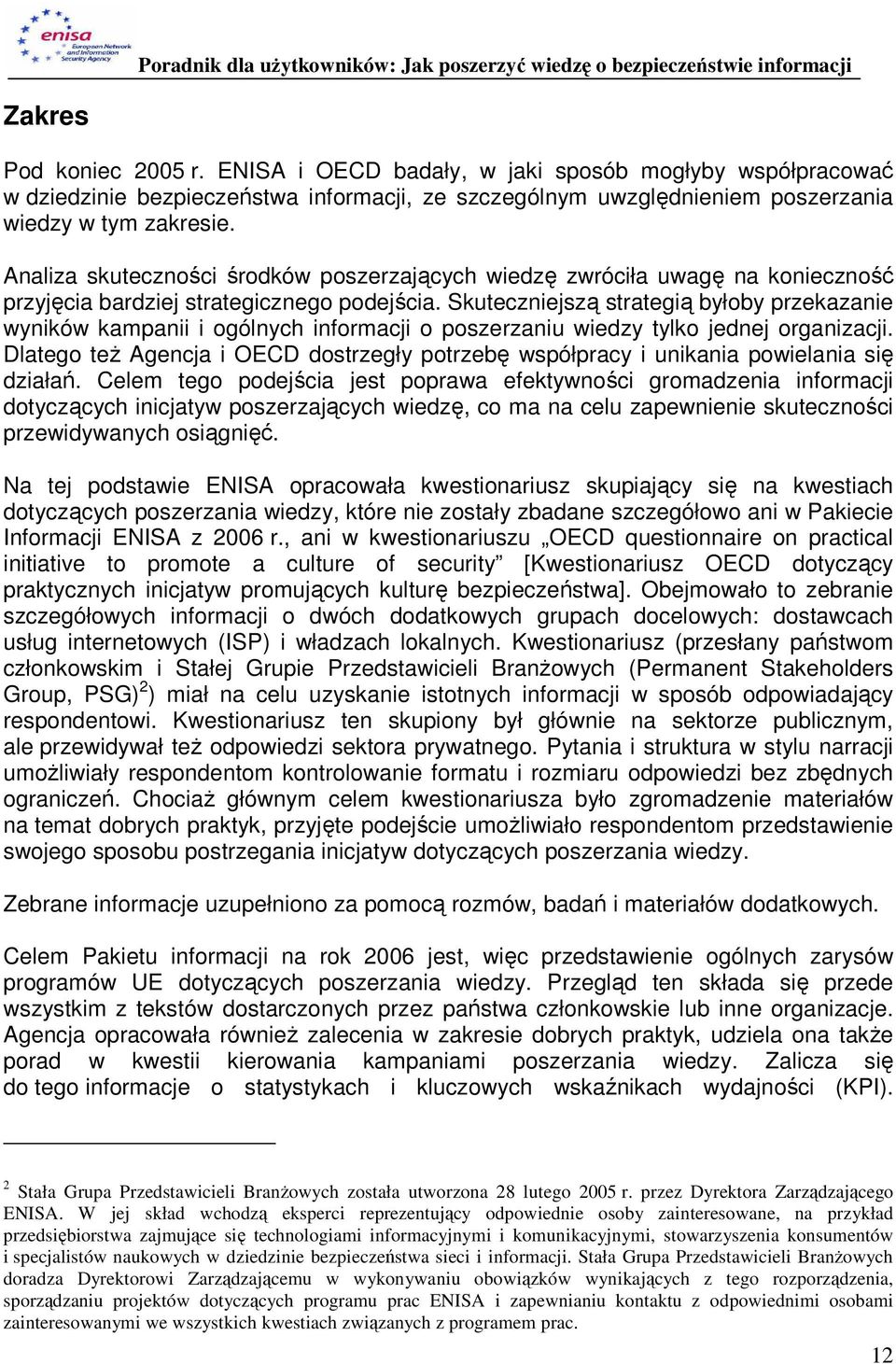 Skuteczniejszą strategią byłoby przekazanie wyników kampanii i ogólnych informacji o poszerzaniu wiedzy tylko jednej organizacji.