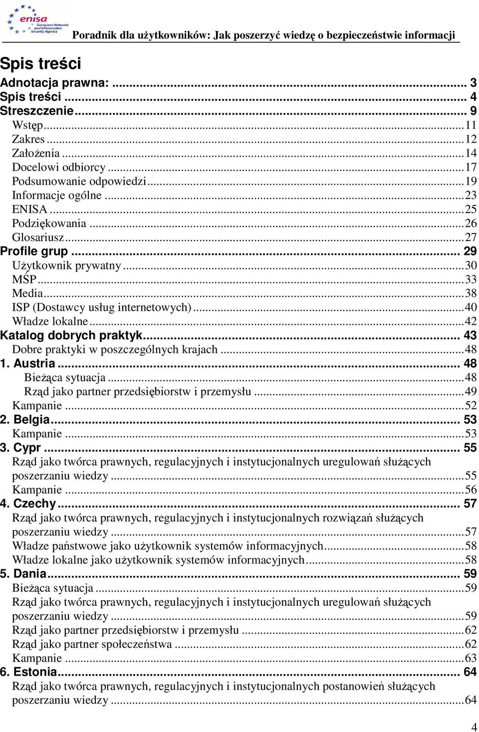 .. 43 Dobre praktyki w poszczególnych krajach...48 1. Austria... 48 BieŜąca sytuacja...48 Rząd jako partner przedsiębiorstw i przemysłu...49 Kampanie...52 2. Belgia... 53 Kampanie...53 3. Cypr.