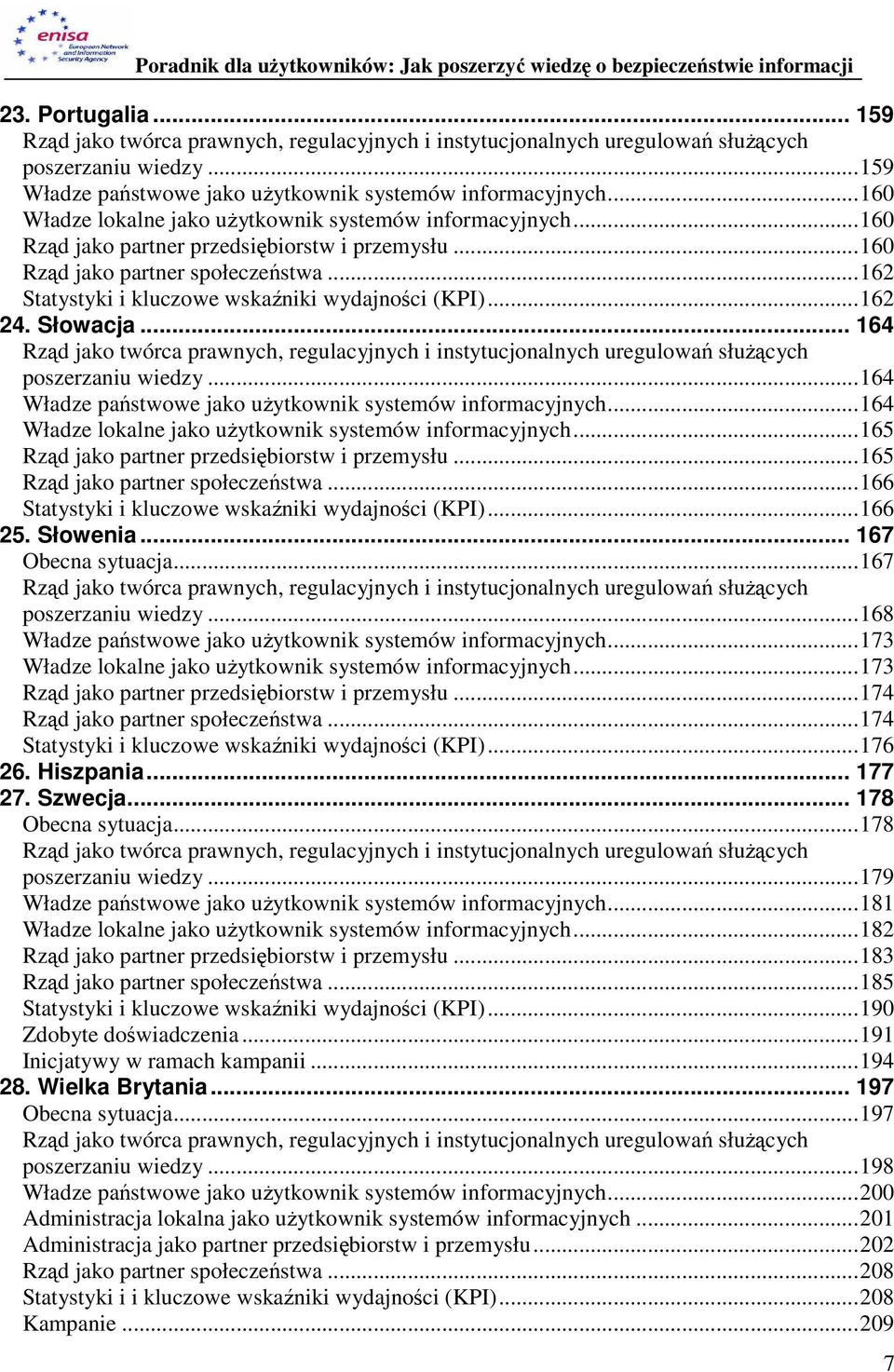 ..162 Statystyki i kluczowe wskaźniki wydajności (KPI)...162 24. Słowacja... 164 Rząd jako twórca prawnych, regulacyjnych i instytucjonalnych uregulowań słuŝących poszerzaniu wiedzy.