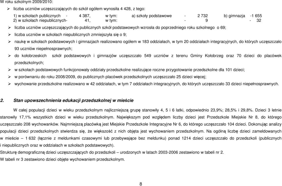 zmniejszyła się o 9; naukę w szkołach podstawowych i gimnazjach realizowano ogółem w 183 oddziałach, w tym 20 oddziałach integracyjnych, do których uczęszczało 93 uczniów niepełnosprawnych; do