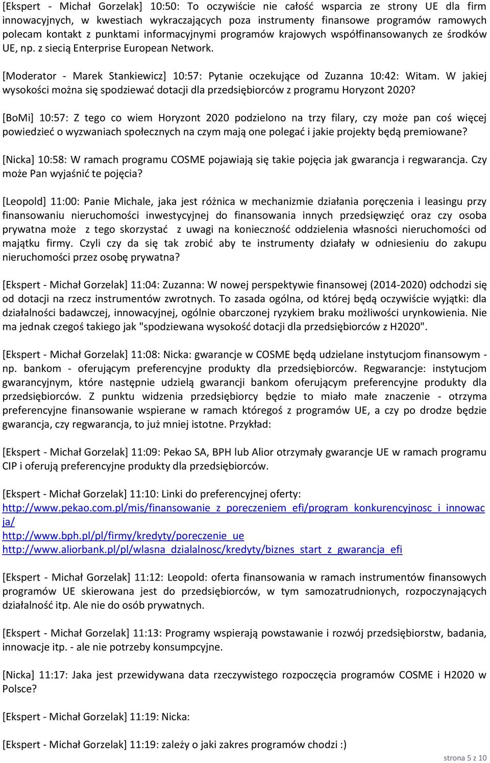 [Moderator - Marek Stankiewicz] 10:57: Pytanie oczekujące od Zuzanna 10:42: Witam. W jakiej wysokości można się spodziewać dotacji dla przedsiębiorców z programu Horyzont 2020?