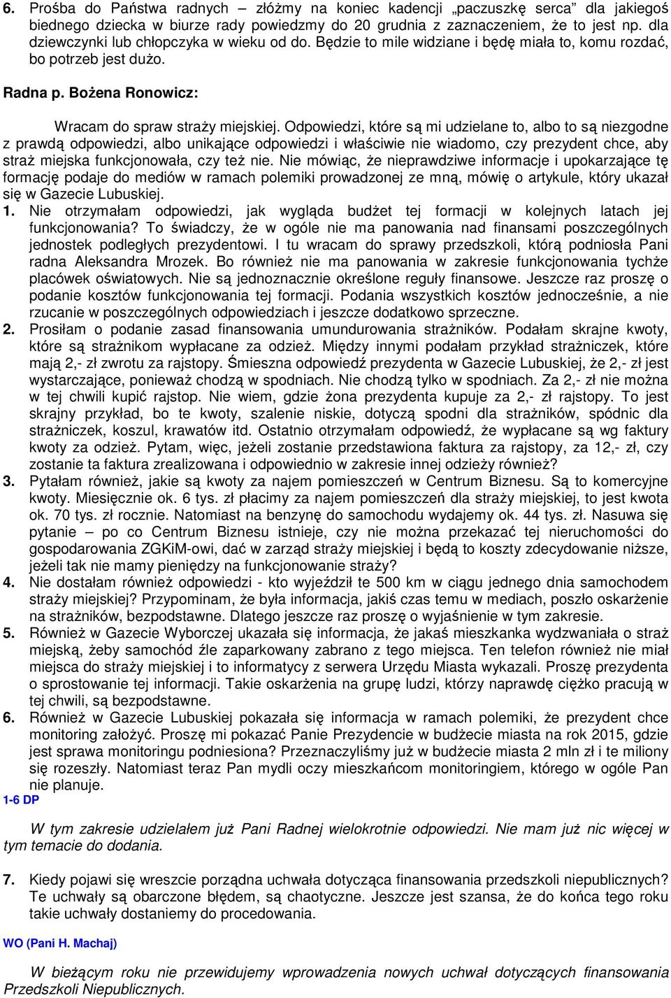 Odpowiedzi, które są mi udzielane to, albo to są niezgodne z prawdą odpowiedzi, albo unikające odpowiedzi i właściwie nie wiadomo, czy prezydent chce, aby straż miejska funkcjonowała, czy też nie.