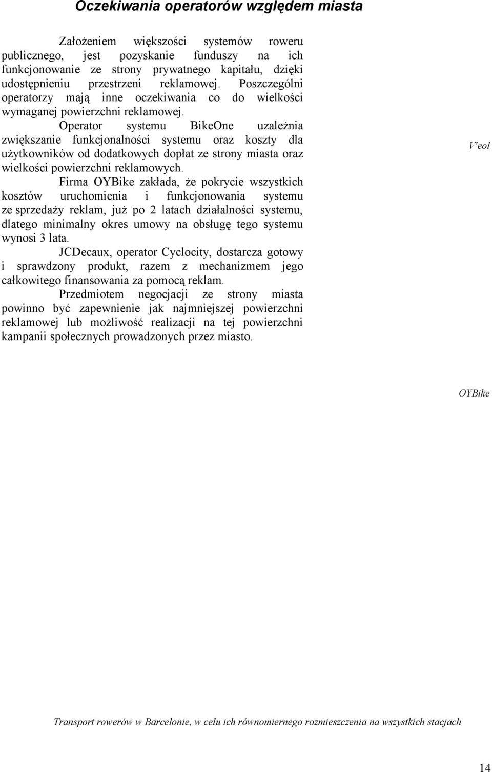 Operator systemu BikeOne uzależnia zwiększa funkcjonalności systemu oraz koszty dla użytkowników od dodatkowych dopłat ze strony miasta oraz wielkości powierzchni reklamowych.