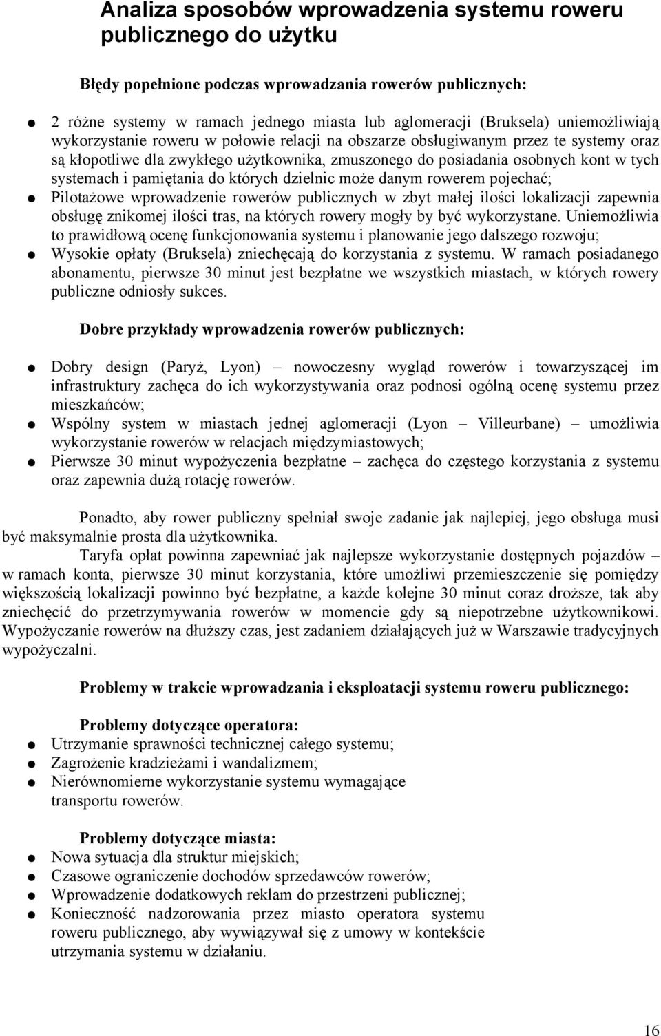 pamiętania do których dzielnic może danym rowerem pojechać; Pilotażowe wprowadze rowerów publicznych w zbyt małej ilości lokalizacji zapewnia obsługę znikomej ilości tras, na których rowery mogły by