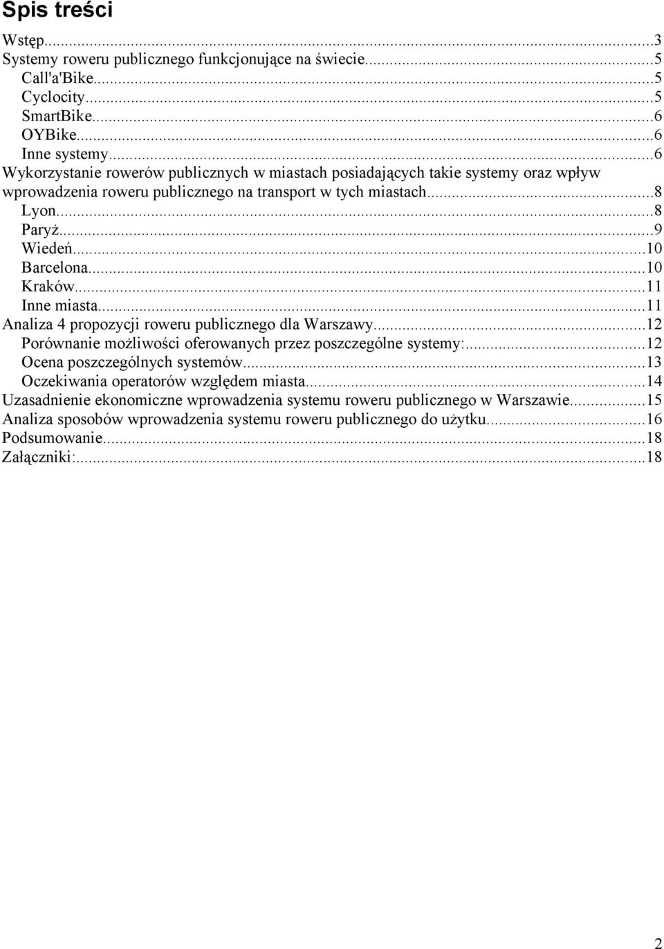 ..10 Kraków...11 Inne miasta...11 Analiza 4 propozycji roweru publicznego dla Warszawy...12 Porówna możliwości oferowanych przez poszczególne systemy:...12 Ocena poszczególnych systemów.