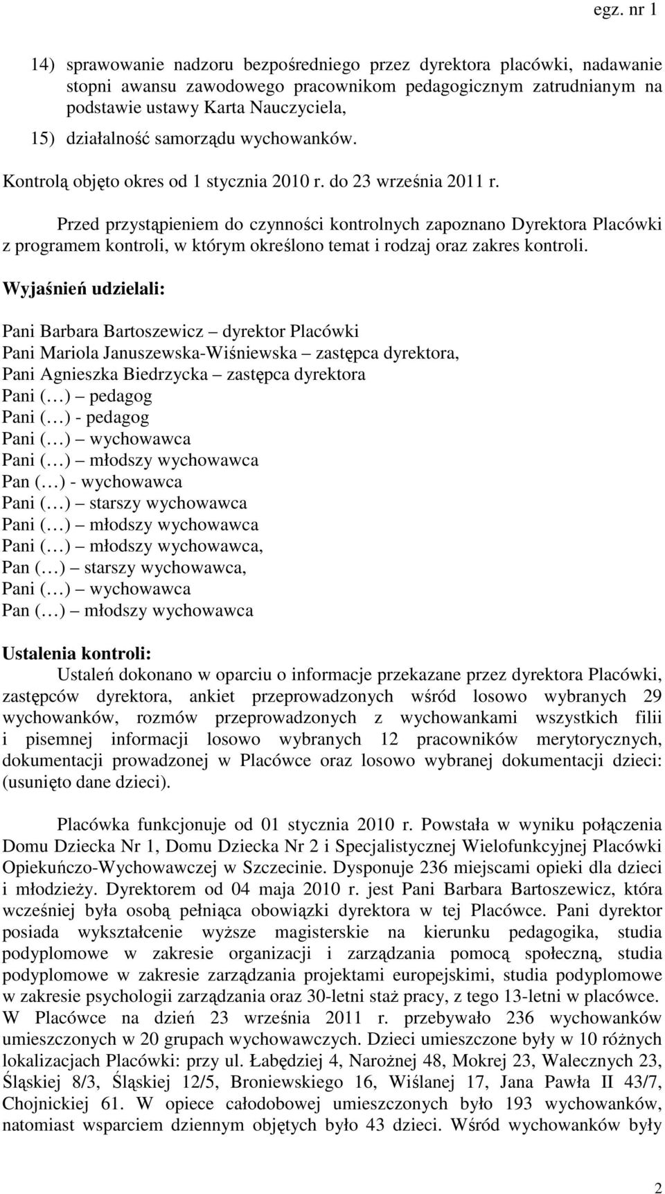 Przed przystąpieniem do czynności kontrolnych zapoznano Dyrektora Placówki z programem kontroli, w którym określono temat i rodzaj oraz zakres kontroli.