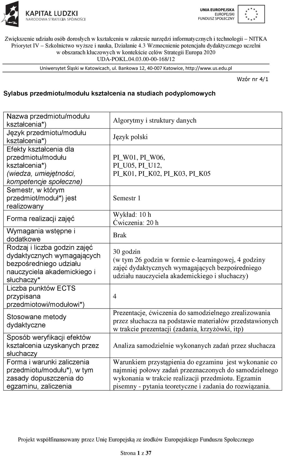 przedmiotowi/modułowi*) Stosowane metody dydaktyczne Sposób weryfikacji efektów kształcenia uzyskanych przez słuchaczy Forma i warunki zaliczenia *), w tym zasady dopuszczenia do egzaminu, zaliczenia