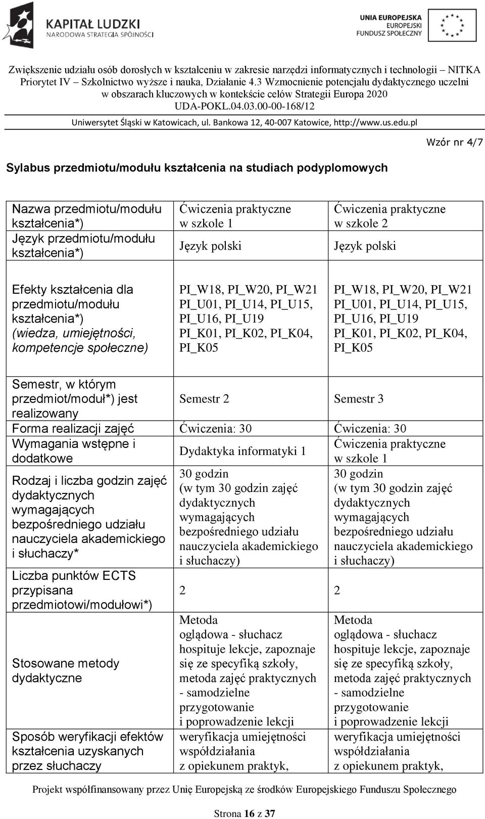 PI_K02, PI_K04, PI_K05 Semestr, w którym przedmiot/moduł*) jest realizowany Semestr 2 Semestr 3 Forma realizacji zajęć Ćwiczenia: 30 Ćwiczenia: 30 Wymagania wstępne i Ćwiczenia praktyczne Dydaktyka