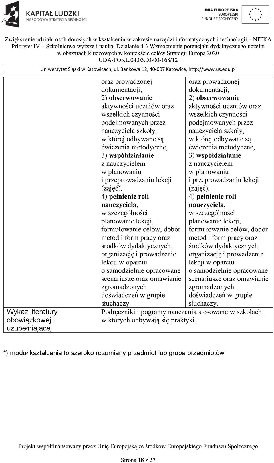 4) pełnienie roli nauczyciela, w szczególności planowanie lekcji, formułowanie celów, dobór metod i form pracy oraz środków dydaktycznych, organizację i prowadzenie lekcji w oparciu o samodzielnie