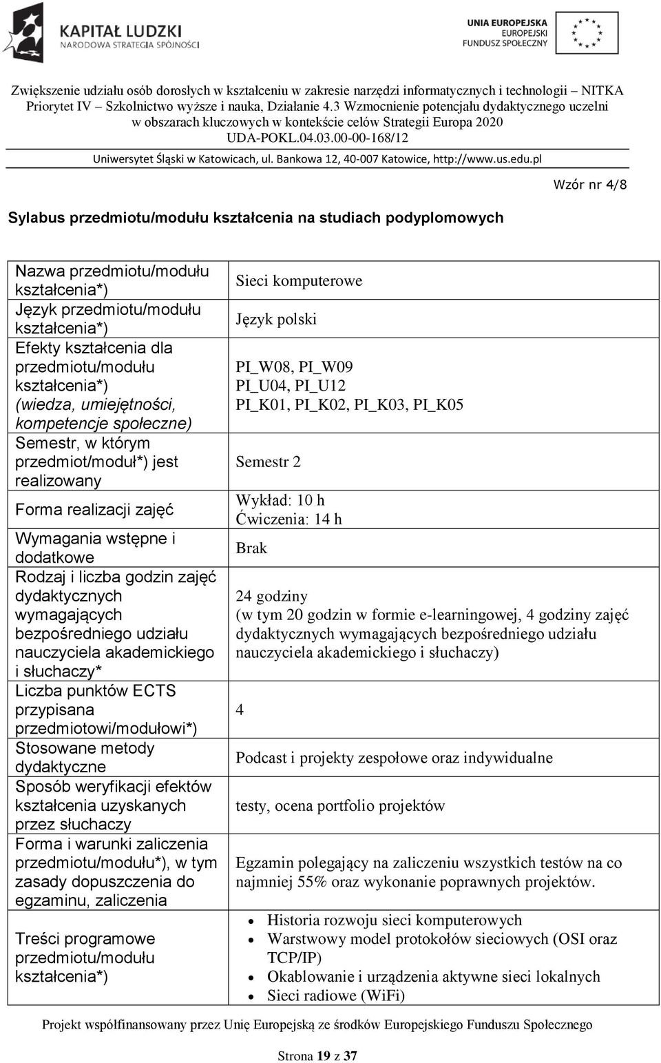 przedmiotowi/modułowi*) Stosowane metody dydaktyczne Sposób weryfikacji efektów kształcenia uzyskanych przez słuchaczy Forma i warunki zaliczenia *), w tym zasady dopuszczenia do egzaminu, zaliczenia