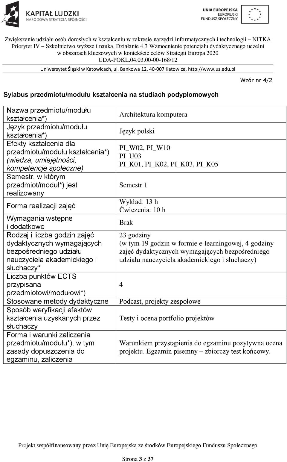 przedmiotowi/modułowi*) Stosowane metody dydaktyczne Sposób weryfikacji efektów kształcenia uzyskanych przez słuchaczy Forma i warunki zaliczenia *), w tym zasady dopuszczenia do egzaminu, zaliczenia