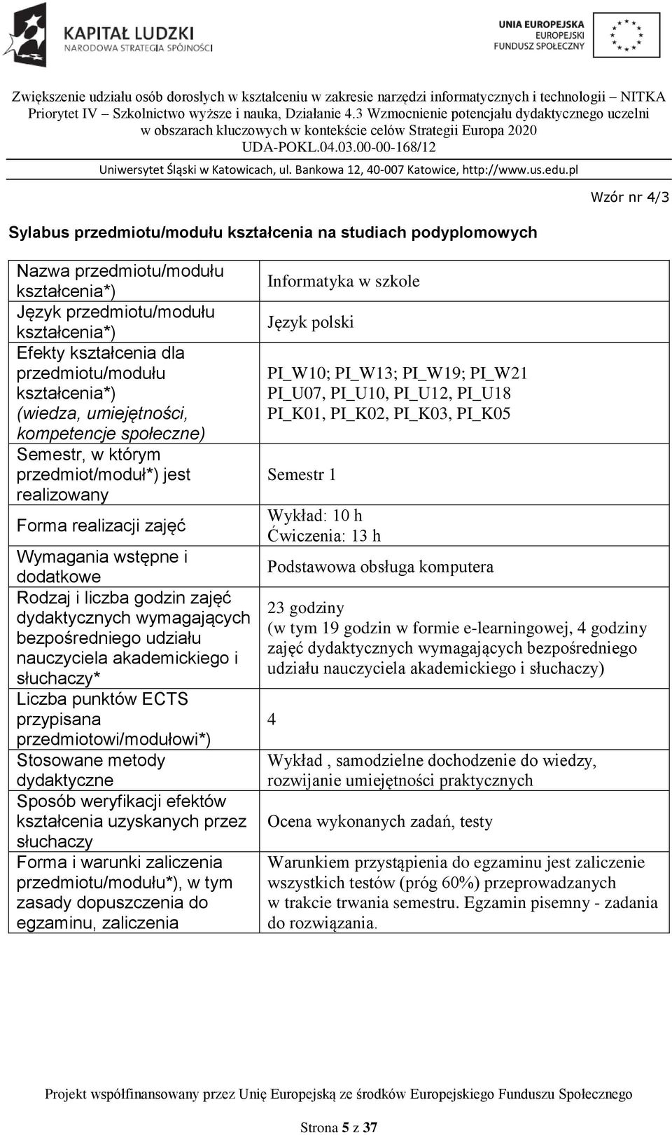 przedmiotowi/modułowi*) Stosowane metody dydaktyczne Sposób weryfikacji efektów kształcenia uzyskanych przez słuchaczy Forma i warunki zaliczenia *), w tym zasady dopuszczenia do egzaminu, zaliczenia