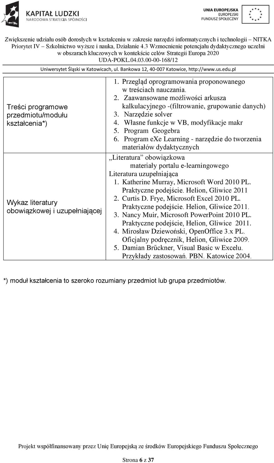 Program exe Learning - narzędzie do tworzenia materiałów dydaktycznych Literatura obowiązkowa materiały portalu e-learningowego Literatura uzupełniająca 1. Katherine Murray, Microsoft Word 2010 PL.