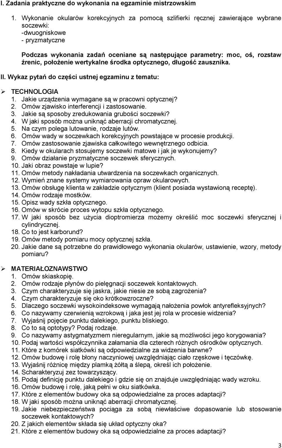 źrenic, położenie wertykalne środka optycznego, długość zausznika. II. Wykaz pytań do części ustnej egzaminu z tematu: TECHNOLOGIA 1. Jakie urządzenia wymagane są w pracowni optycznej? 2.