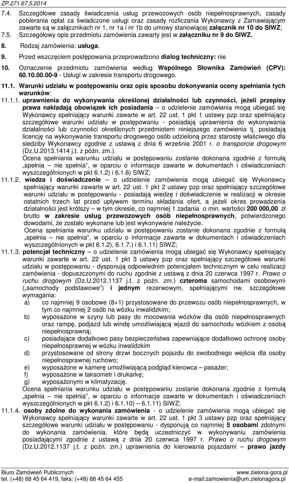 do SIWZ. 8. Rodzaj zamówienia: usługa. 9. Przed wszczęciem postępowania przeprowadzono dialog techniczny: nie 10. Oznaczenie przedmiotu zamówienia według Wspólnego Słownika Zamówień (CPV): 60.10.00.