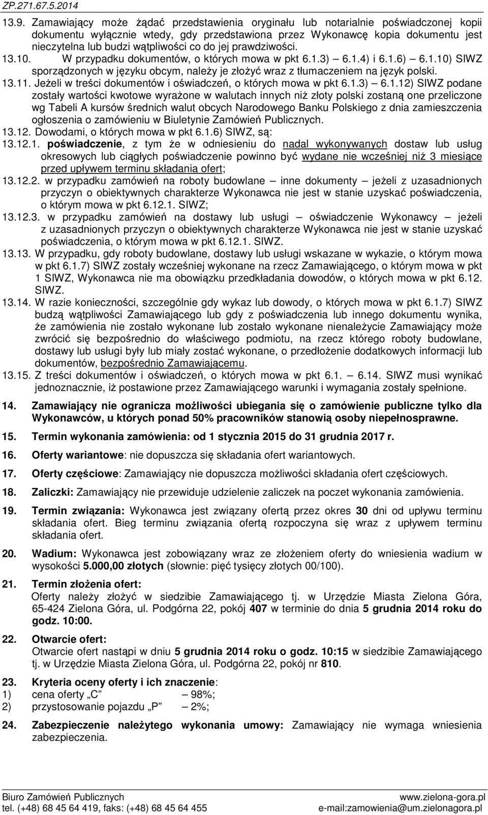 13.11. Jeżeli w treści dokumentów i oświadczeń, o których mowa w pkt 6.1.3) 6.1.12) SIWZ podane zostały wartości kwotowe wyrażone w walutach innych niż złoty polski zostaną one przeliczone wg Tabeli